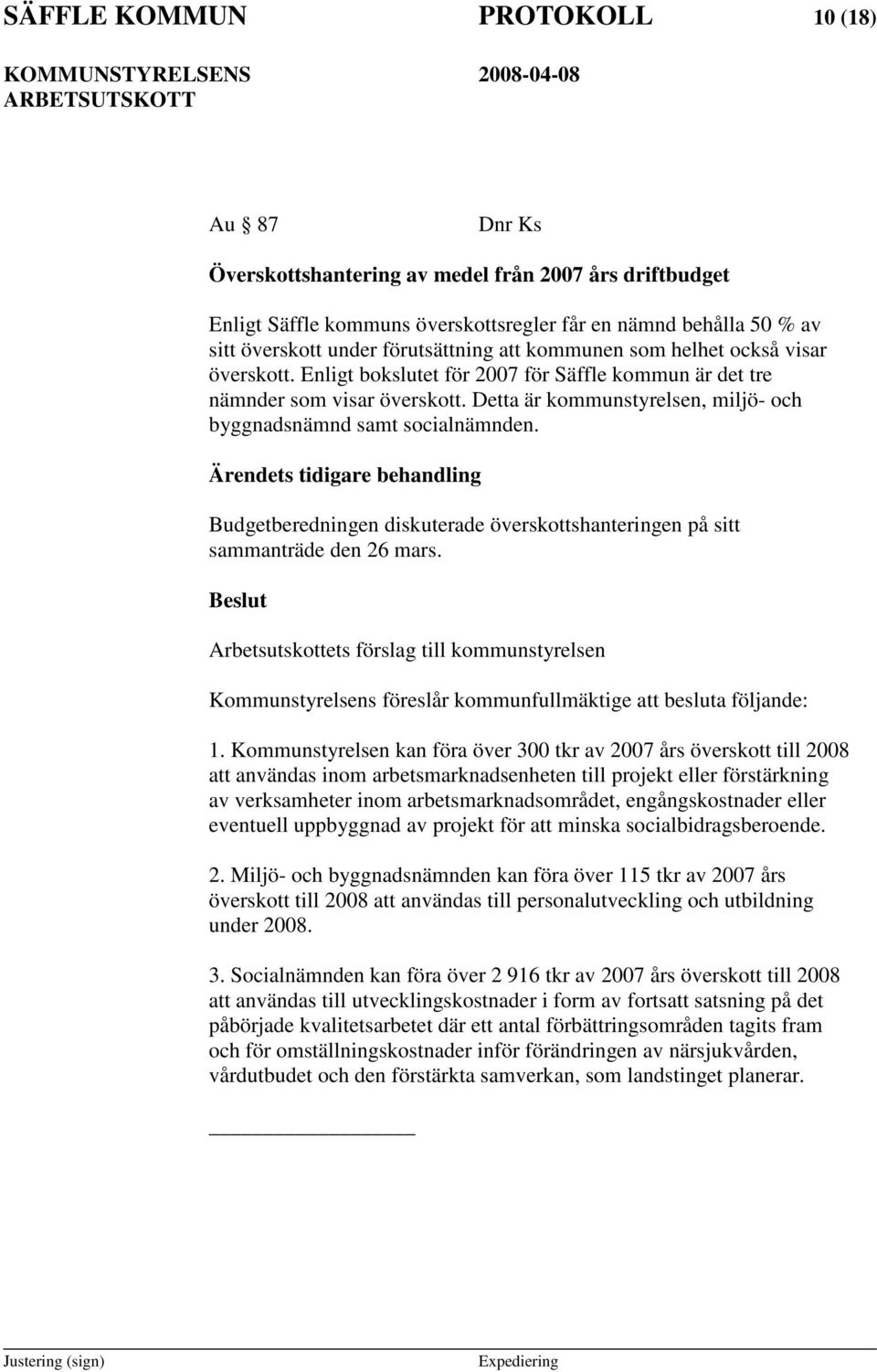 Detta är kommunstyrelsen, miljö- och byggnadsnämnd samt socialnämnden. s tidigare behandling Budgetberedningen diskuterade överskottshanteringen på sitt sammanträde den 26 mars.