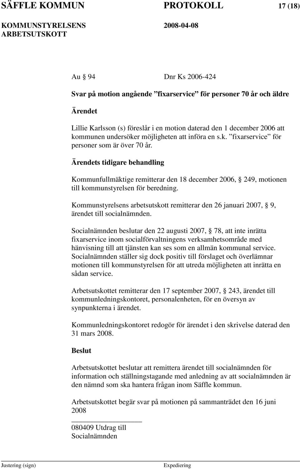 s tidigare behandling Kommunfullmäktige remitterar den 18 december 2006, 249, motionen till kommunstyrelsen för beredning.