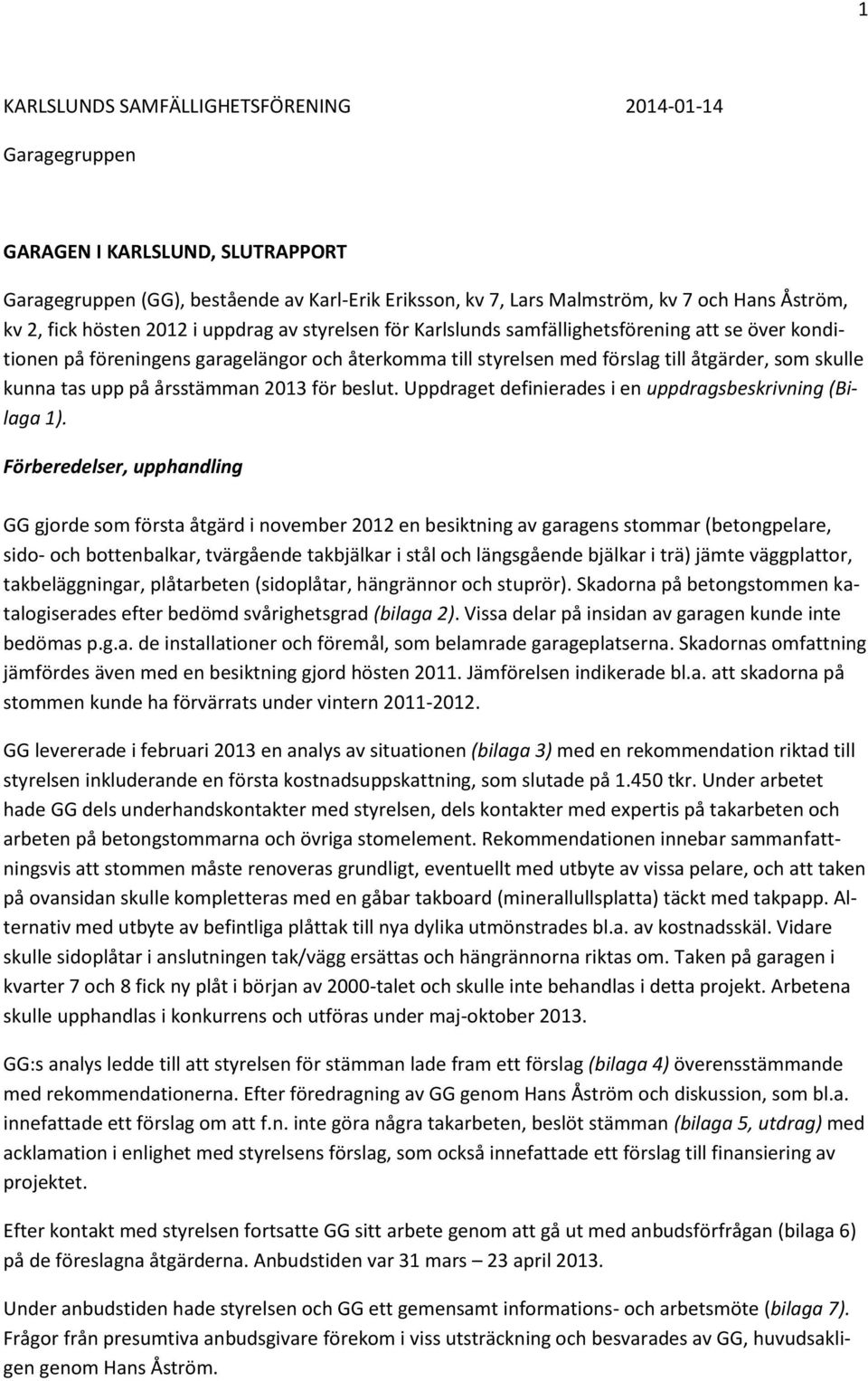 kunna tas upp på årsstämman 2013 för beslut. Uppdraget definierades i en uppdragsbeskrivning (Bilaga 1).