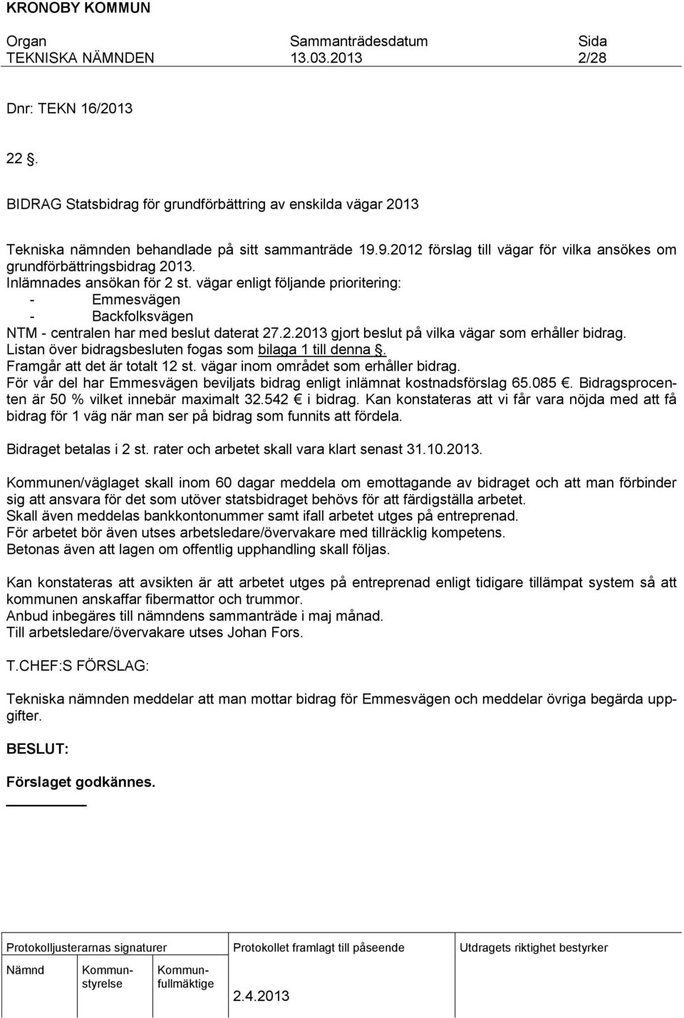 vägar enligt följande prioritering: - Emmesvägen - Backfolksvägen NTM - centralen har med beslut daterat 27.2.2013 gjort beslut på vilka vägar som erhåller bidrag.