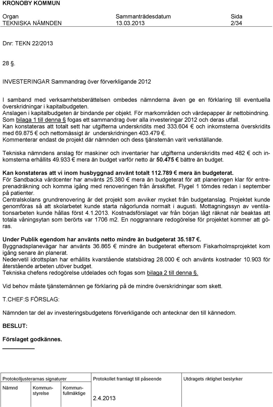 Anslagen i kapitalbudgeten är bindande per objekt. För markområden och värdepapper är nettobindning. Som bilaga 1 till denna fogas ett sammandrag över alla investeringar 2012 och deras utfall.