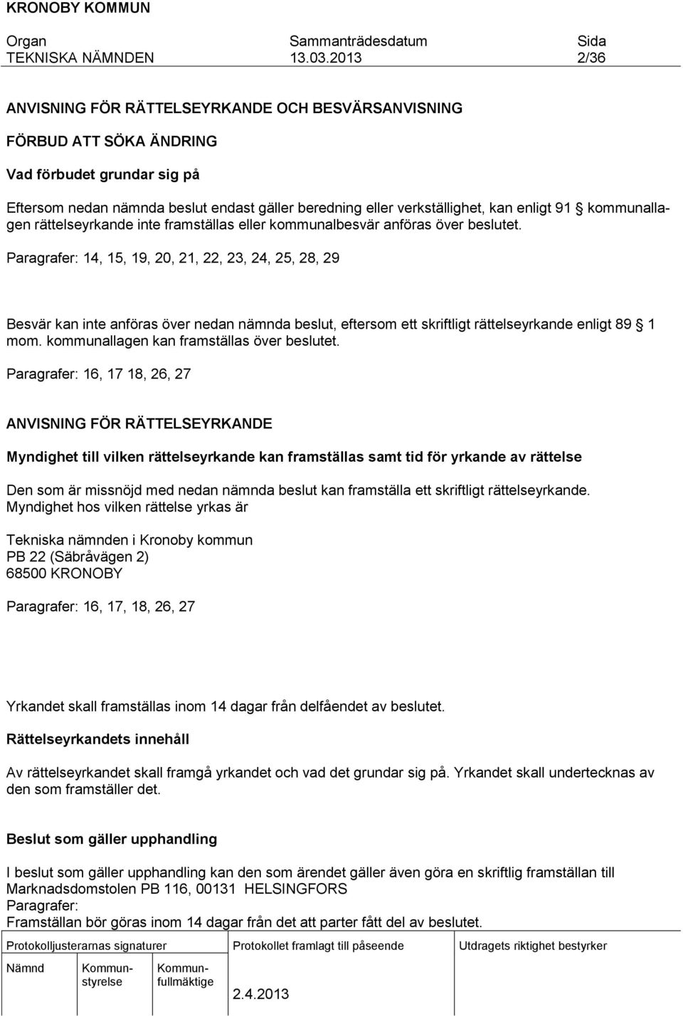 Paragrafer: 14, 15, 19, 20, 21, 22, 23, 24, 25, 28, 29 Besvär kan inte anföras över nedan nämnda beslut, eftersom ett skriftligt rättelseyrkande enligt 89 1 mom.