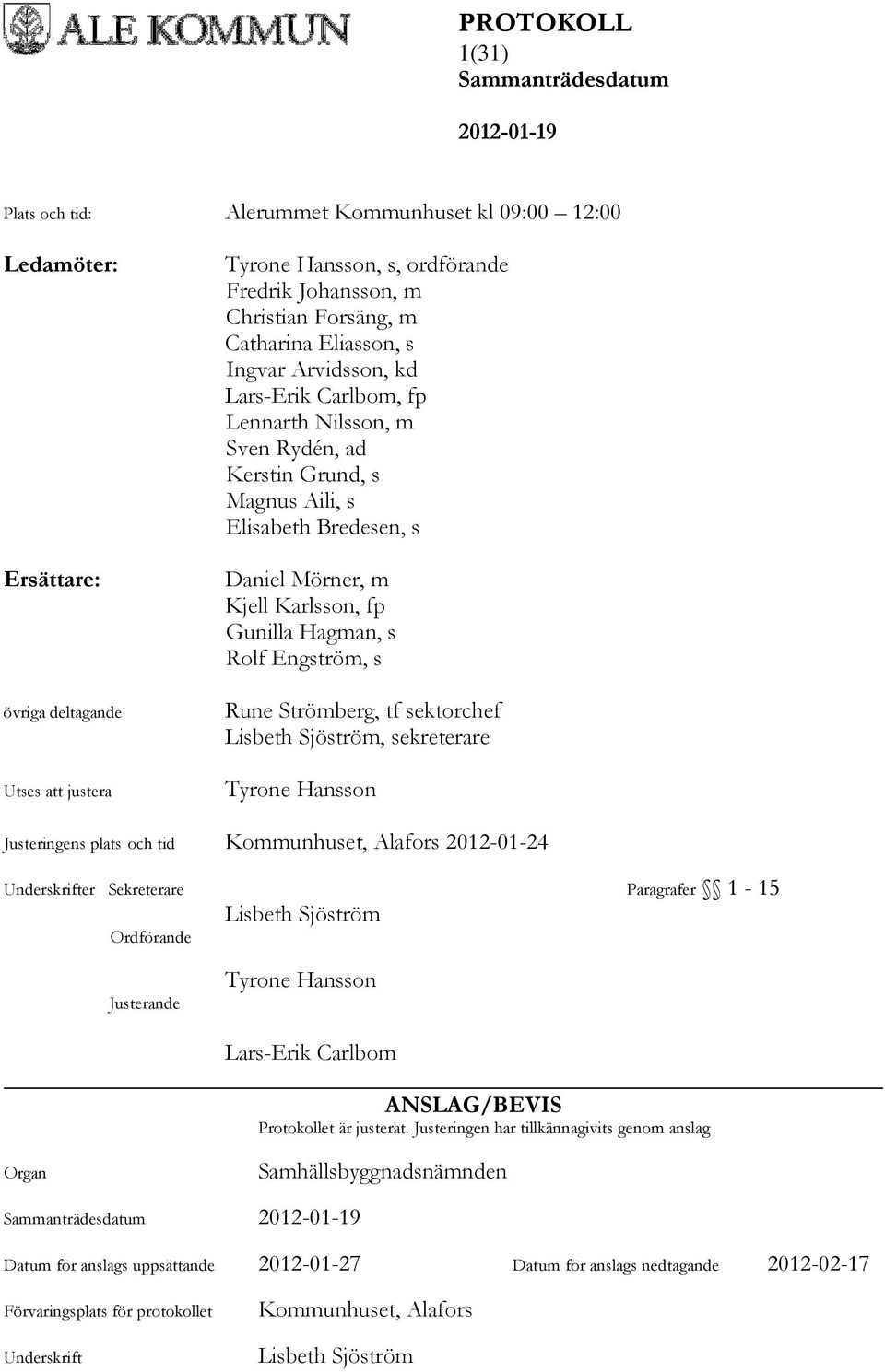 Karlsson, fp Gunilla Hagman, s Rolf Engström, s Rune Strömberg, tf sektorchef Lisbeth Sjöström, sekreterare Tyrone Hansson Justeringens plats och tid Kommunhuset, Alafors 2012-01-24 Underskrifter