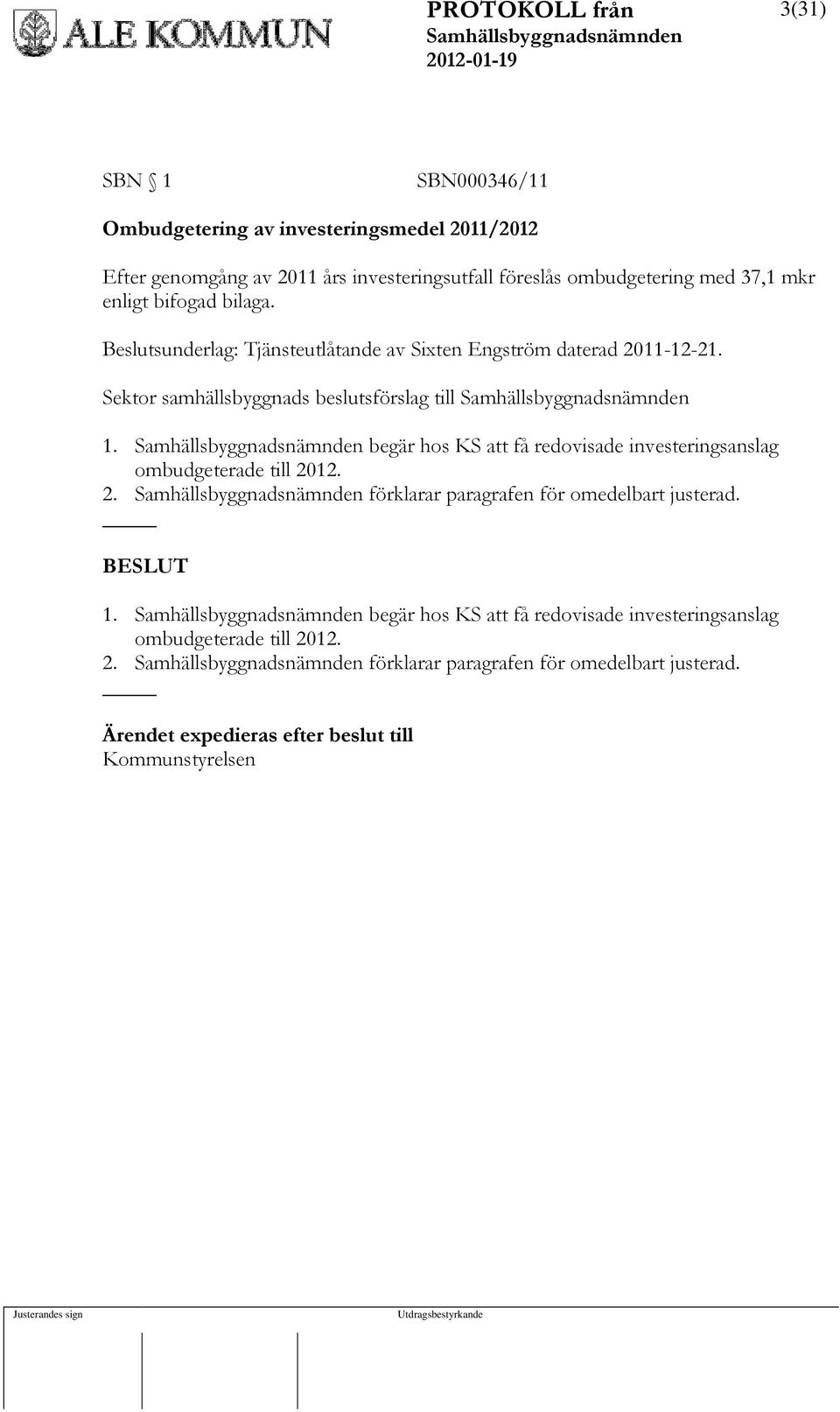 begär hos KS att få redovisade investeringsanslag ombudgeterade till 2012. 2. förklarar paragrafen för omedelbart justerad. BESLUT 1.