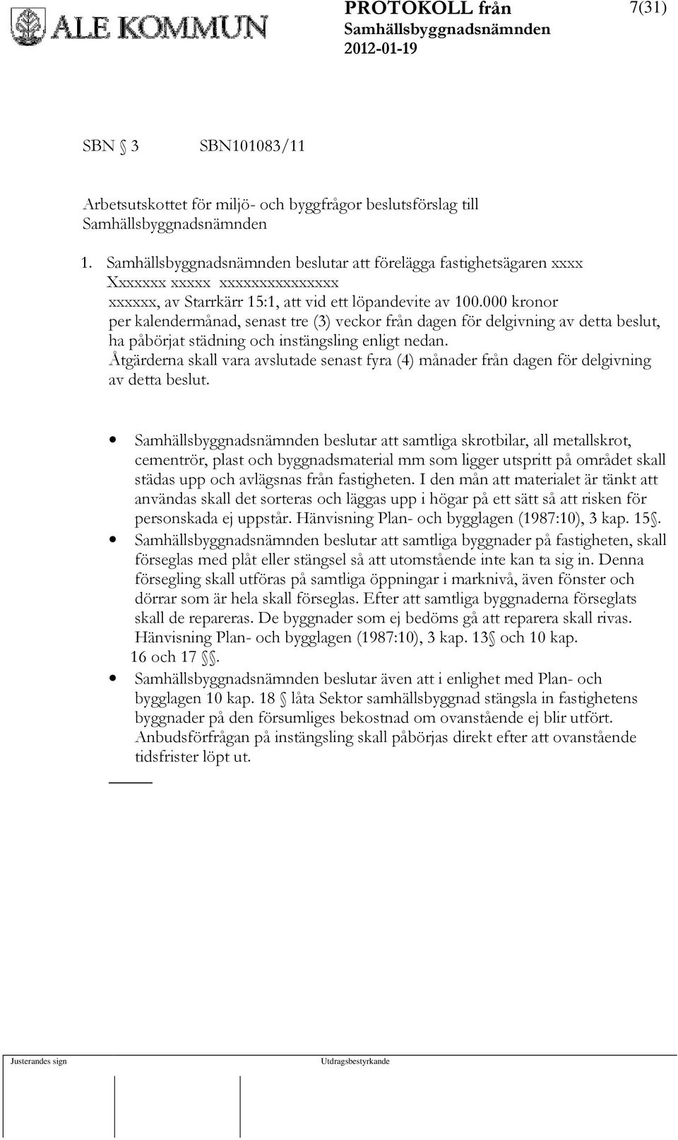 000 kronor per kalendermånad, senast tre (3) veckor från dagen för delgivning av detta beslut, ha påbörjat städning och instängsling enligt nedan.