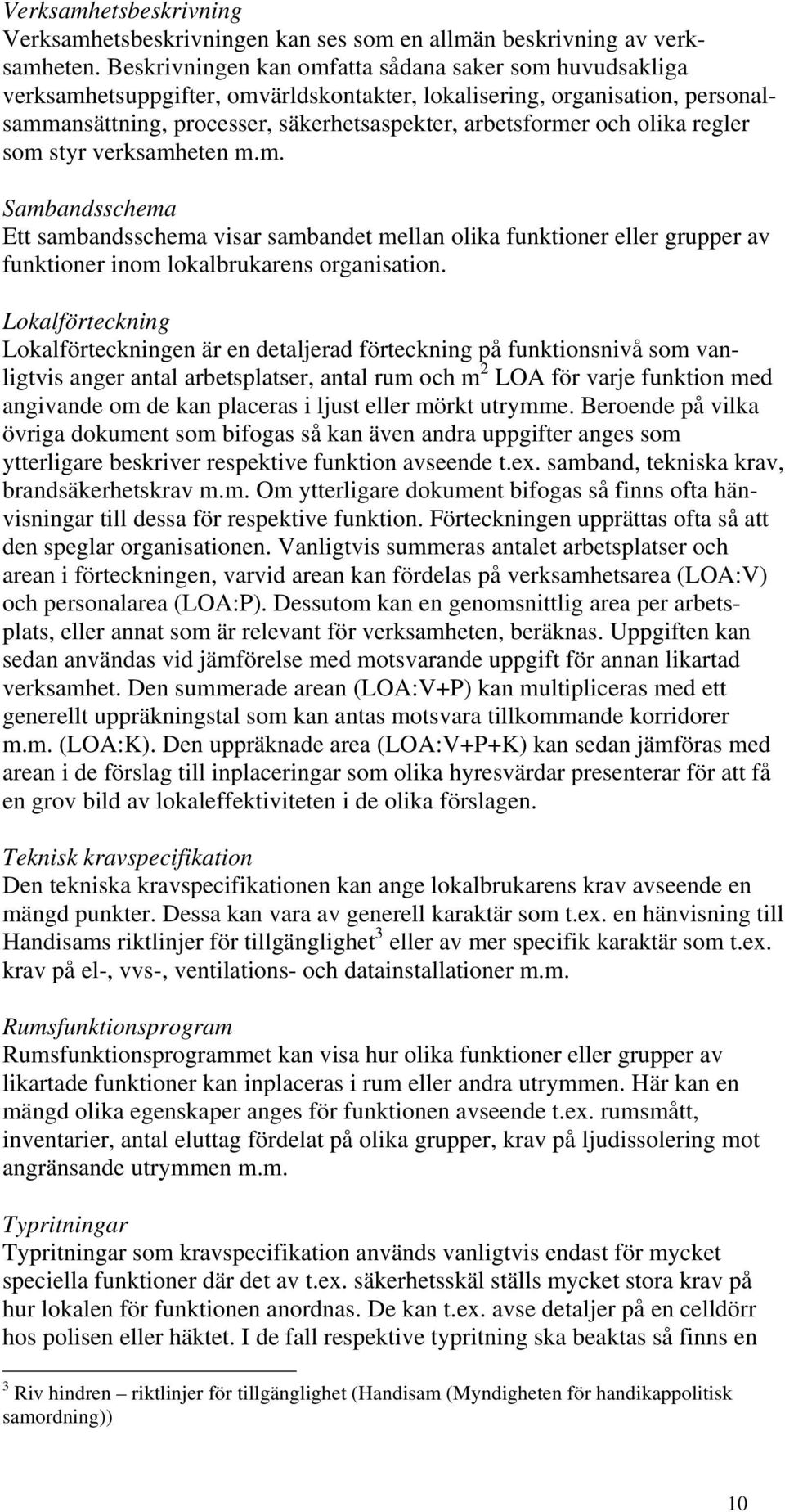 olika regler som styr verksamheten m.m. Sambandsschema Ett sambandsschema visar sambandet mellan olika funktioner eller grupper av funktioner inom lokalbrukarens organisation.