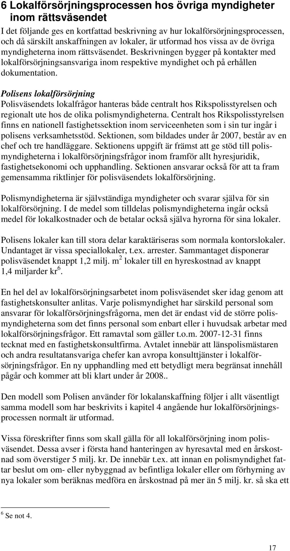 Polisens lokalförsörjning Polisväsendets lokalfrågor hanteras både centralt hos Rikspolisstyrelsen och regionalt ute hos de olika polismyndigheterna.