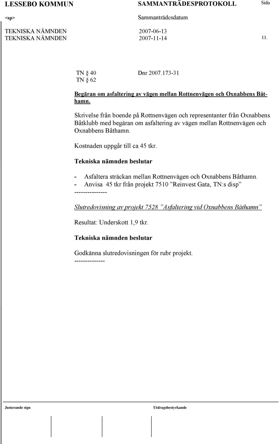 Kostnaden uppgår till ca 45 tkr. - Asfaltera sträckan mellan Rottnenvägen och Oxnabbens Båthamn.