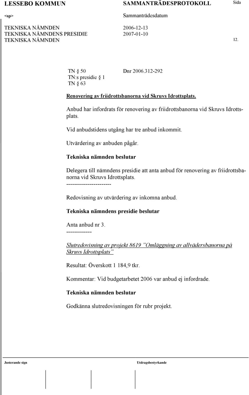 Delegera till nämndens presidie att anta anbud för renovering av friidrottsbanorna vid Skruvs Idrottsplats. ----------------------- Redovisning av utvärdering av inkomna anbud.