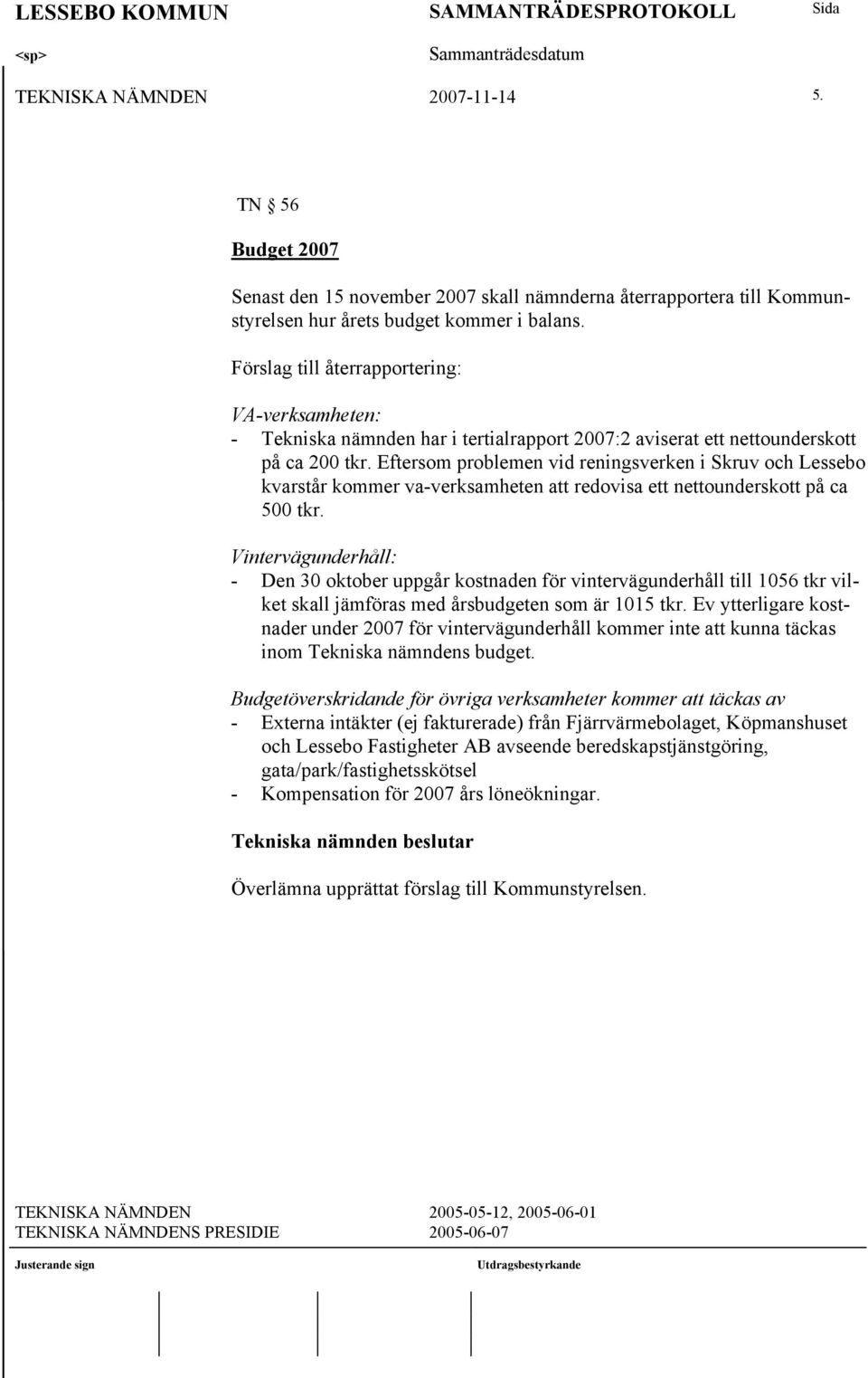 Eftersom problemen vid reningsverken i Skruv och Lessebo kvarstår kommer va-verksamheten att redovisa ett nettounderskott på ca 500 tkr.