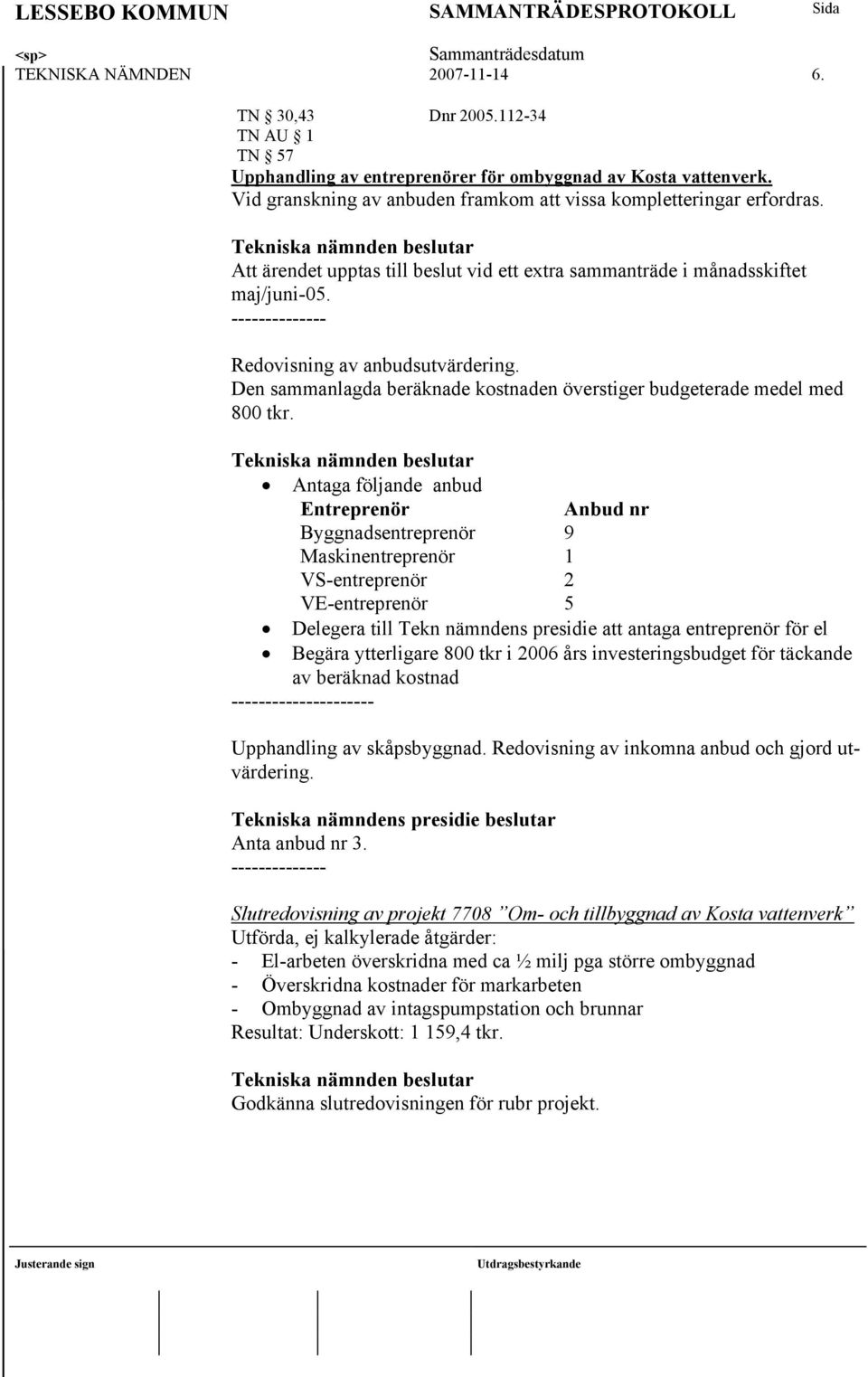 -------------- Redovisning av anbudsutvärdering. Den sammanlagda beräknade kostnaden överstiger budgeterade medel med 800 tkr.