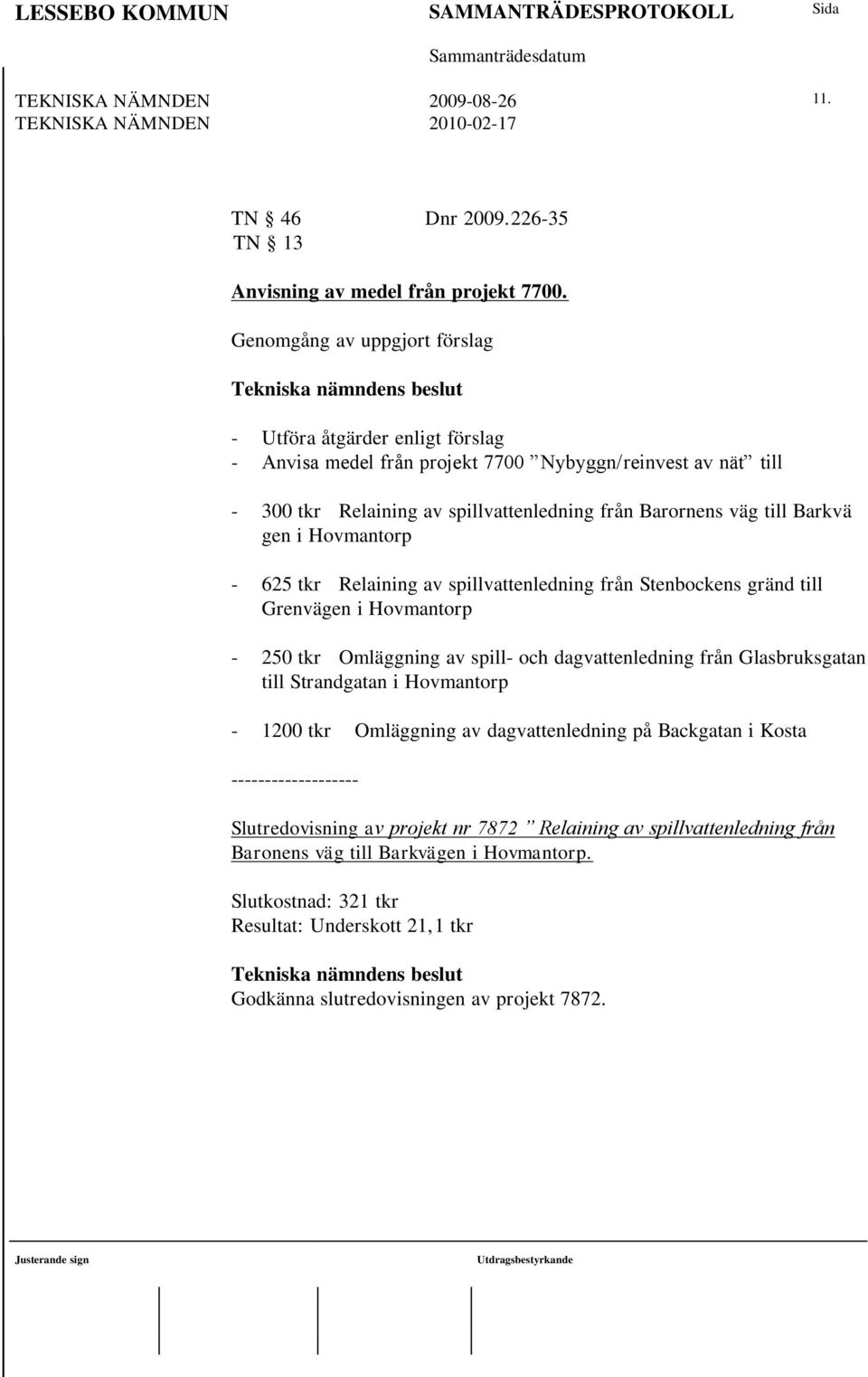 gen i Hovmantorp - 625 tkr Relaining av spillvattenledning från Stenbockens gränd till Grenvägen i Hovmantorp - 250 tkr Omläggning av spill- och dagvattenledning från Glasbruksgatan till Strandgatan