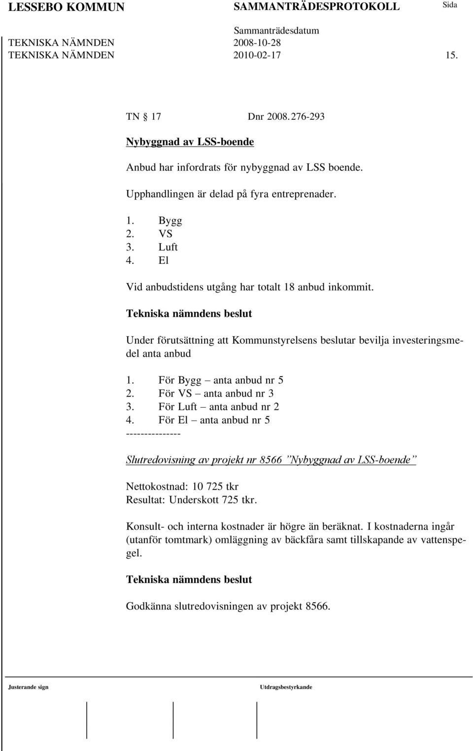 Under förutsättning att Kommunstyrelsens beslutar bevilja investeringsmedel anta anbud 1. För Bygg anta anbud nr 5 2. För VS anta anbud nr 3 3. För Luft anta anbud nr 2 4.