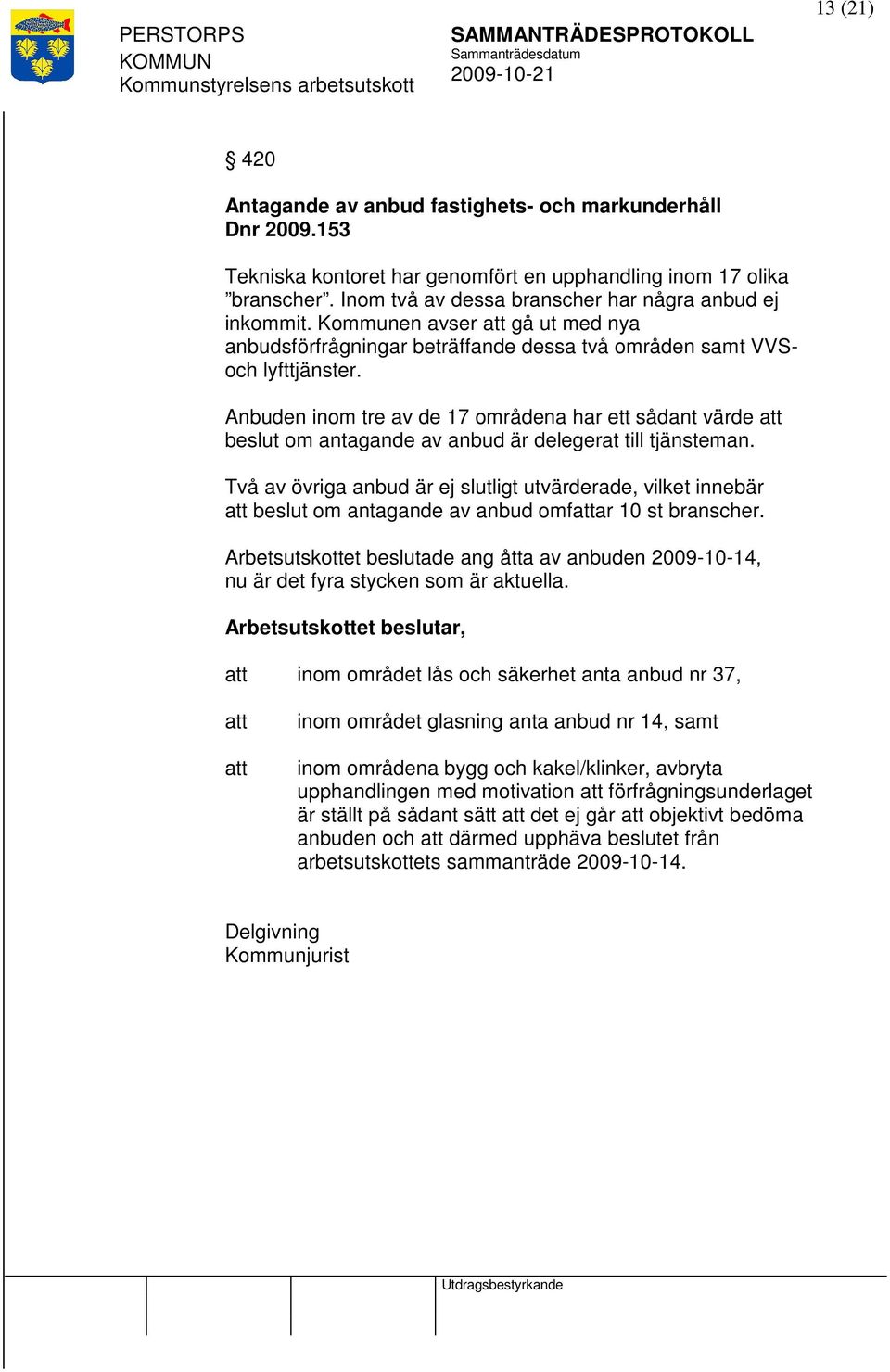 Anbuden inom tre av de 17 områdena har ett sådant värde beslut om antagande av anbud är delegerat till tjänsteman.