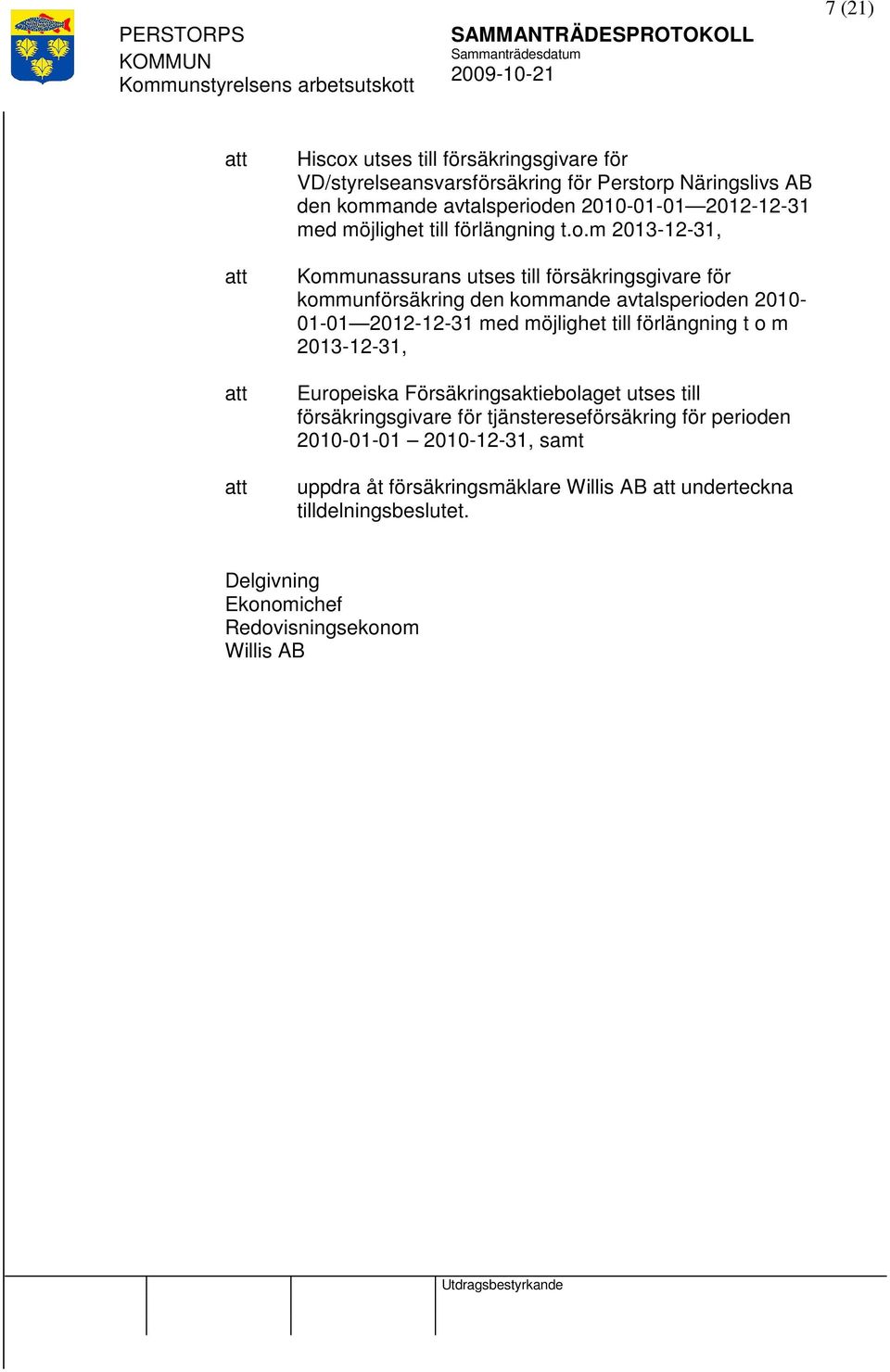 m 2013-12-31, Kommunassurans utses till försäkringsgivare för kommunförsäkring den kommande avtalsperioden 2010-01-01 2012-12-31 med möjlighet till