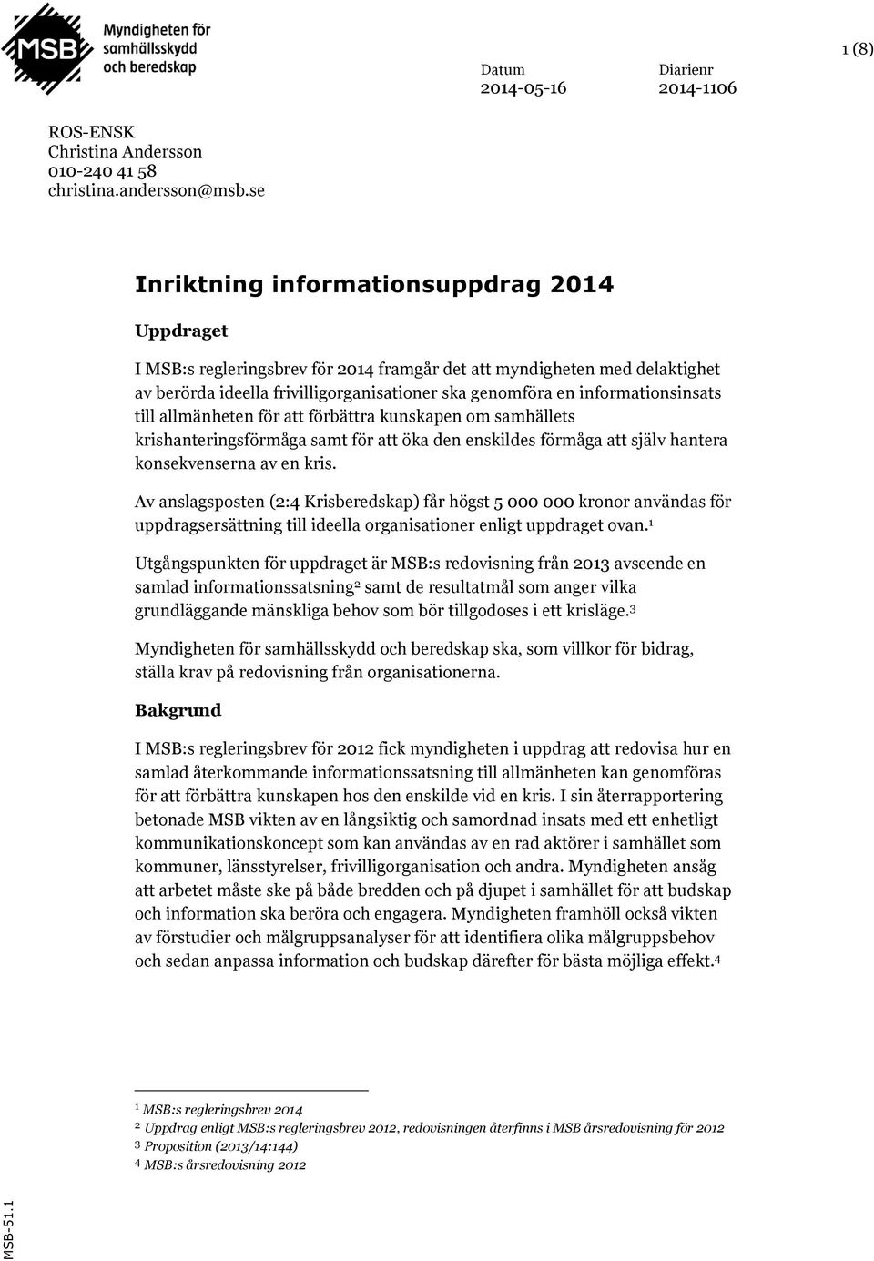 informationsinsats till allmänheten för att förbättra kunskapen om samhällets krishanteringsförmåga samt för att öka den enskildes förmåga att själv hantera konsekvenserna av en kris.