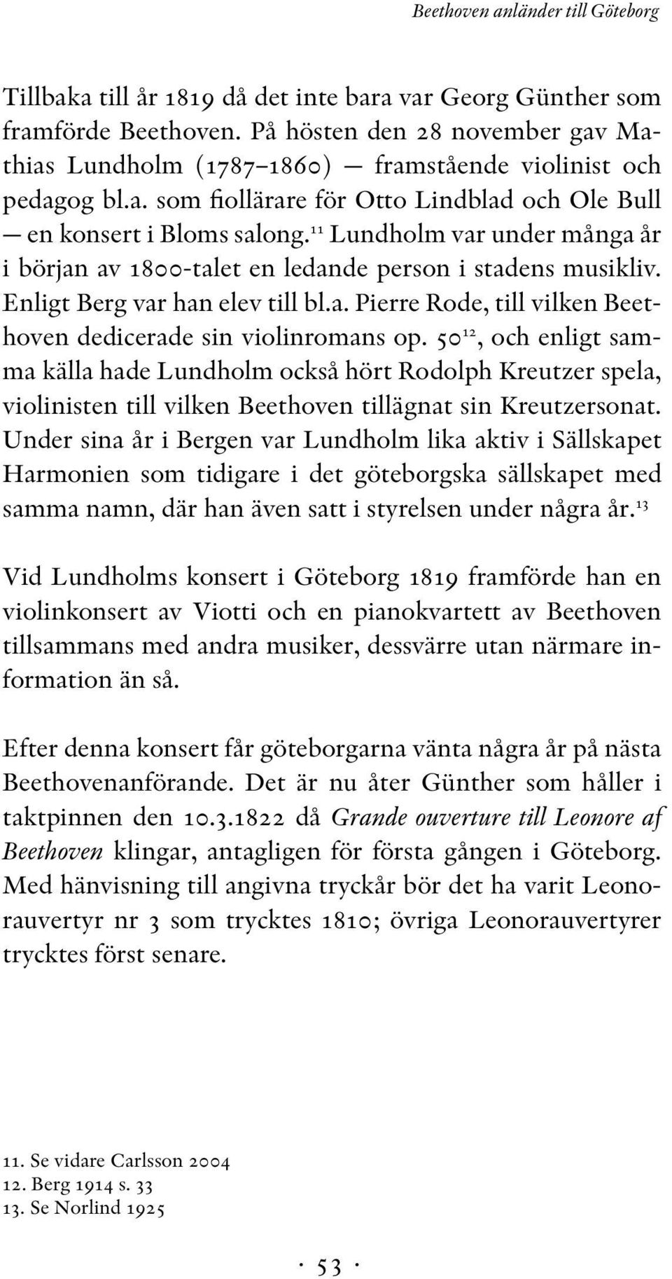 11 Lundholm var under många år i början av 1800-talet en ledande person i stadens musikliv. Enligt Berg var han elev till bl.a. Pierre Rode, till vilken Beethoven dedicerade sin violinromans op.