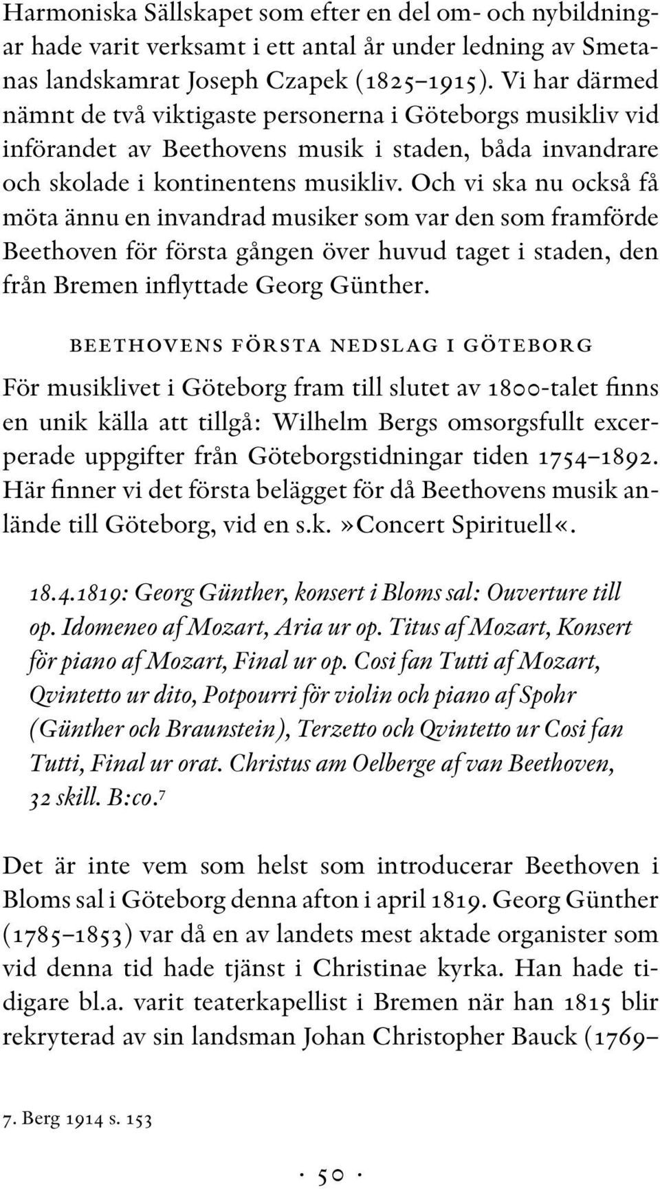 Och vi ska nu också få möta ännu en invandrad musiker som var den som framförde Beethoven för första gången över huvud taget i staden, den från Bremen inflyttade Georg Günther.