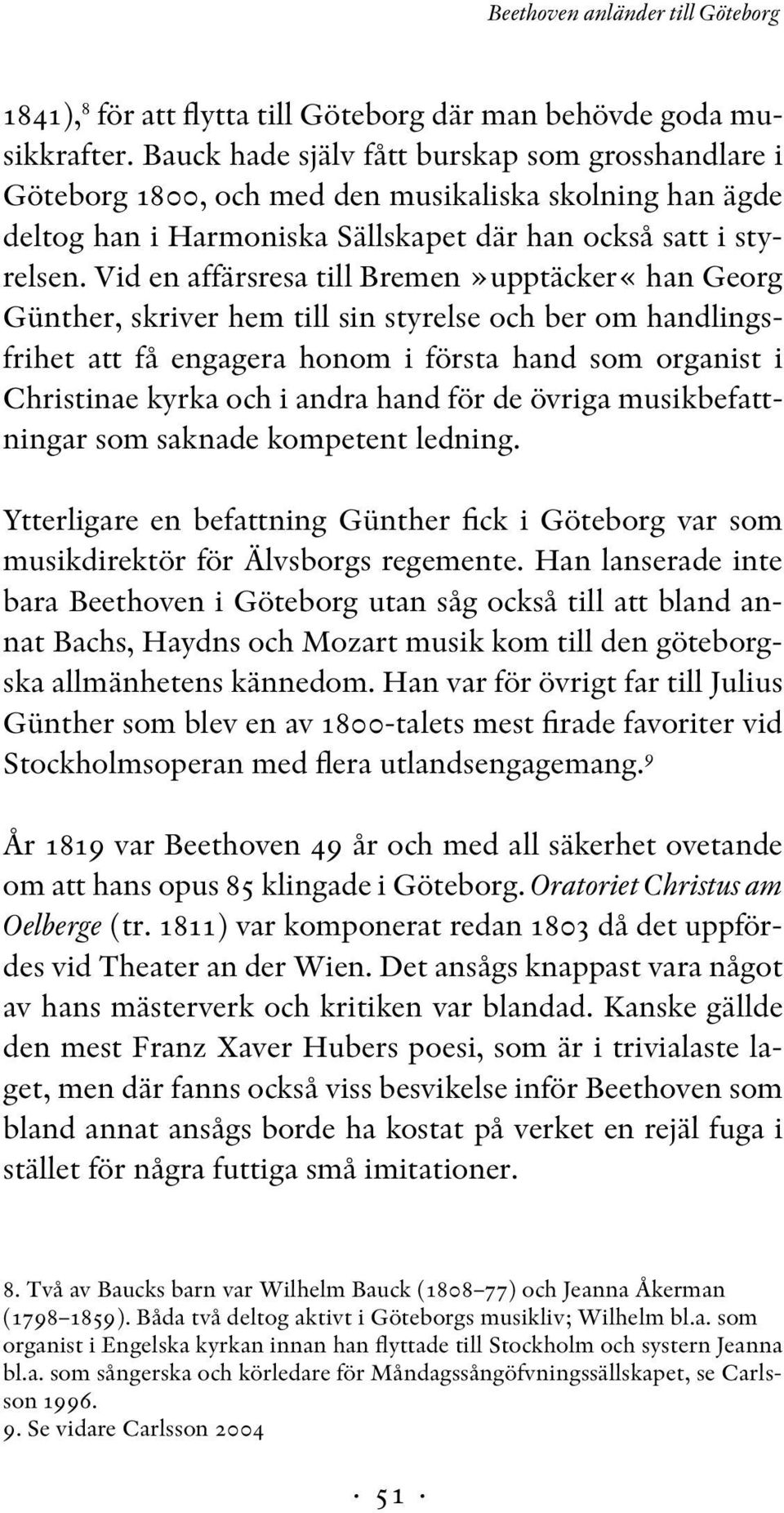 Vid en affärsresa till Bremen»upptäcker«han Georg Günther, skriver hem till sin styrelse och ber om handlingsfrihet att få engagera honom i första hand som organist i Christinae kyrka och i andra