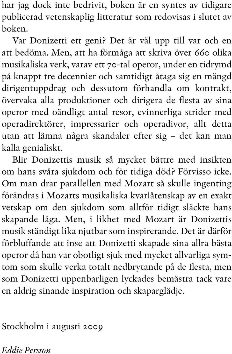 förhandla om kontrakt, övervaka alla produktioner och dirigera de flesta av sina operor med oändligt antal resor, evinnerliga strider med operadirektörer, impressarier och operadivor, allt detta utan