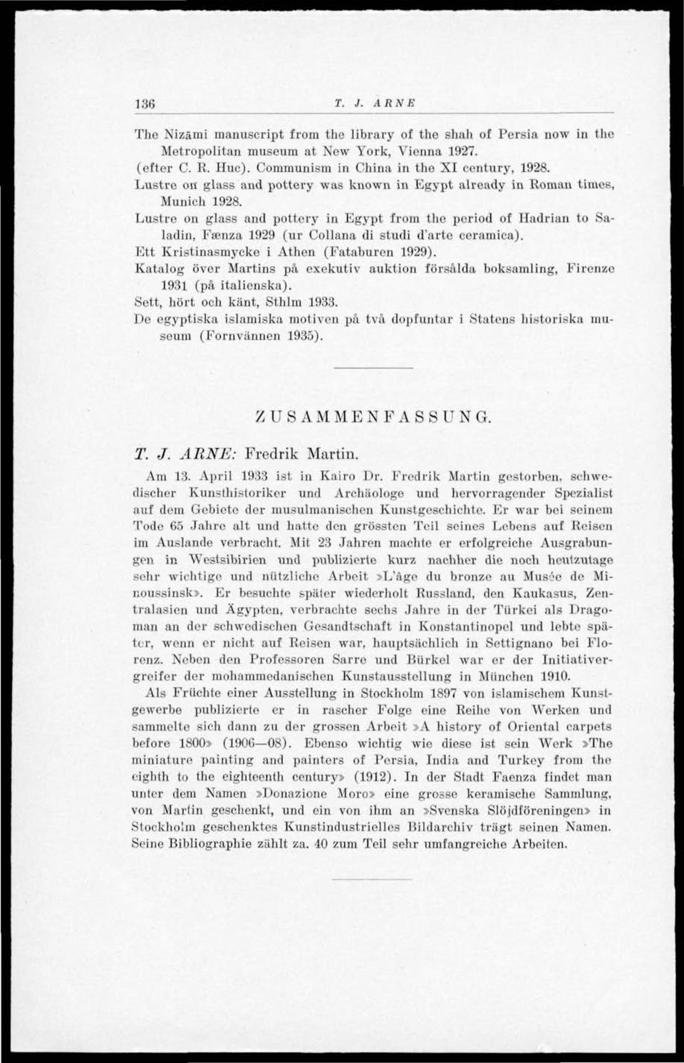 Lustre on glass and pottery in Egypt from the period of Hadrian to Saladin, Fsenza 1929 (ur Collana di studi d'arte ceramica). Ett Kristinasmycko i Athon (Fataburen 1929).