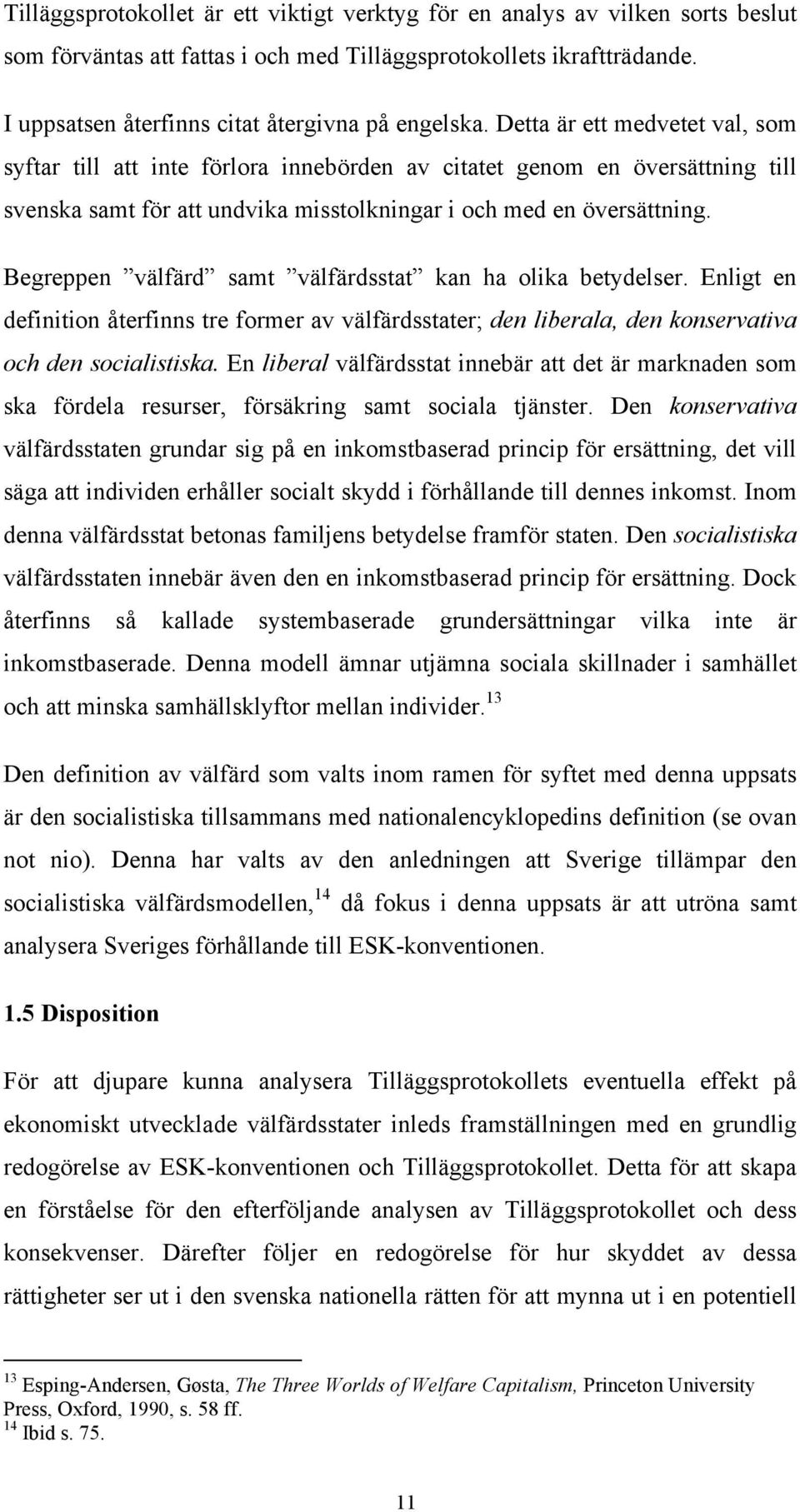 Detta är ett medvetet val, som syftar till att inte förlora innebörden av citatet genom en översättning till svenska samt för att undvika misstolkningar i och med en översättning.