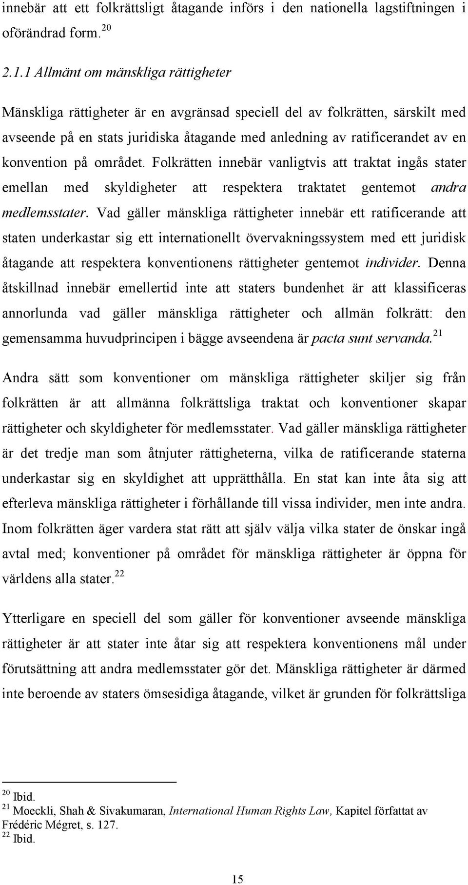 konvention på området. Folkrätten innebär vanligtvis att traktat ingås stater emellan med skyldigheter att respektera traktatet gentemot andra medlemsstater.