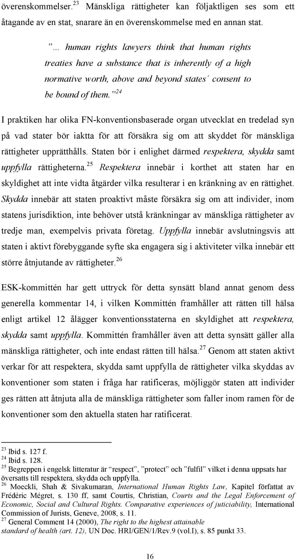 24 I praktiken har olika FN-konventionsbaserade organ utvecklat en tredelad syn på vad stater bör iaktta för att försäkra sig om att skyddet för mänskliga rättigheter upprätthålls.