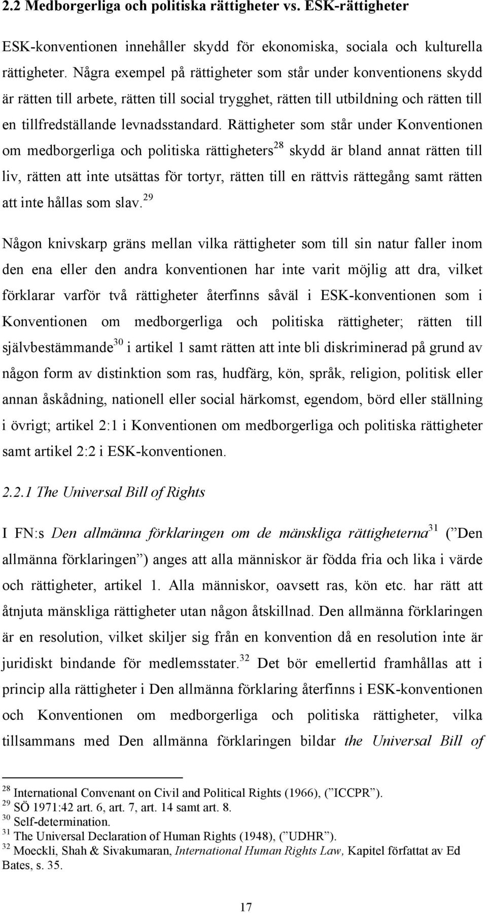 Rättigheter som står under Konventionen om medborgerliga och politiska rättigheters 28 skydd är bland annat rätten till liv, rätten att inte utsättas för tortyr, rätten till en rättvis rättegång samt