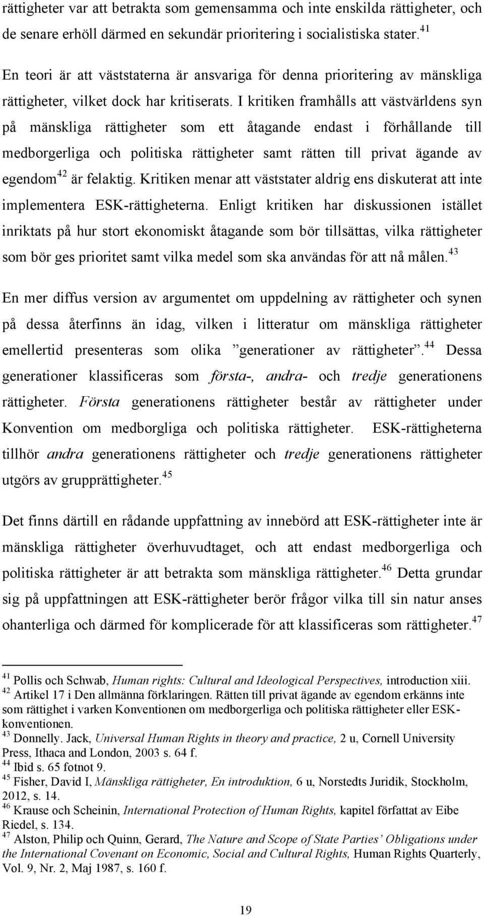 I kritiken framhålls att västvärldens syn på mänskliga rättigheter som ett åtagande endast i förhållande till medborgerliga och politiska rättigheter samt rätten till privat ägande av egendom 42 är
