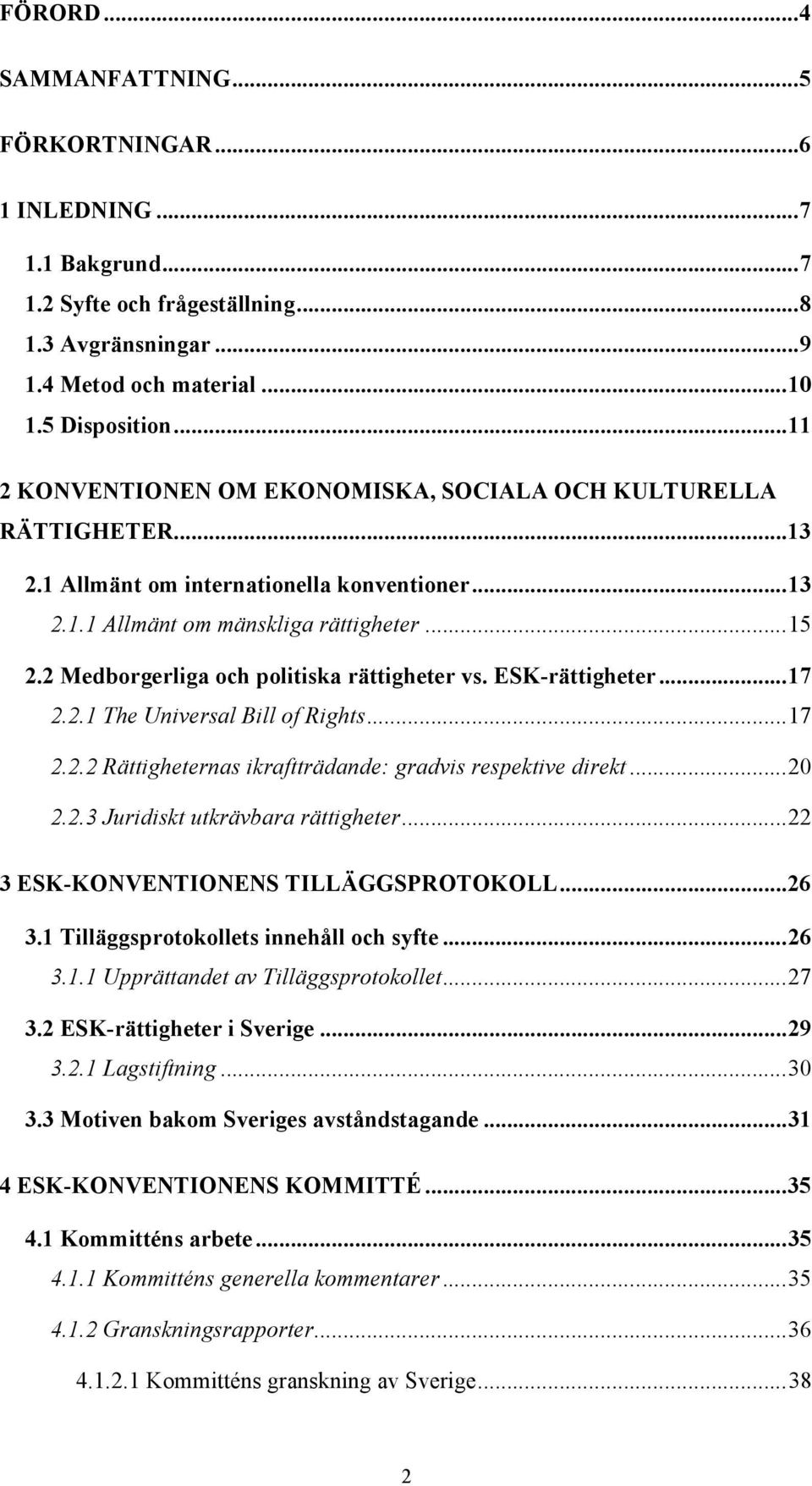 2 Medborgerliga och politiska rättigheter vs. ESK-rättigheter... 17 2.2.1 The Universal Bill of Rights... 17 2.2.2 Rättigheternas ikraftträdande: gradvis respektive direkt... 20 2.2.3 Juridiskt utkrävbara rättigheter.
