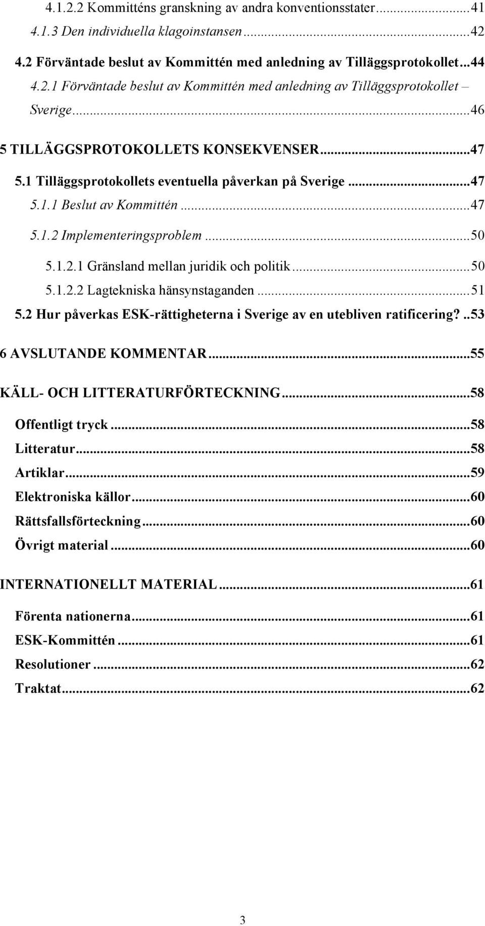 .. 50 5.1.2.2 Lagtekniska hänsynstaganden... 51 5.2 Hur påverkas ESK-rättigheterna i Sverige av en utebliven ratificering?.. 53 6 AVSLUTANDE KOMMENTAR... 55 KÄLL- OCH LITTERATURFÖRTECKNING.