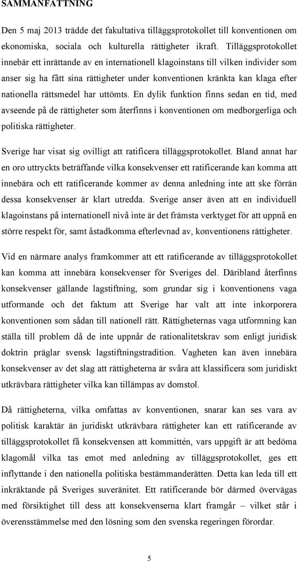rättsmedel har uttömts. En dylik funktion finns sedan en tid, med avseende på de rättigheter som återfinns i konventionen om medborgerliga och politiska rättigheter.