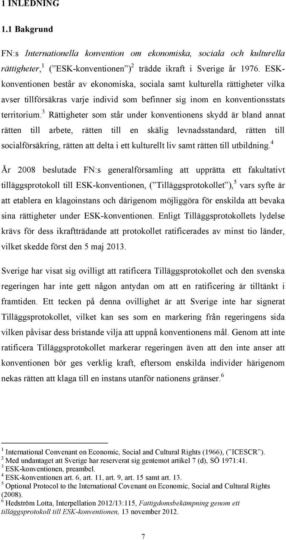 3 Rättigheter som står under konventionens skydd är bland annat rätten till arbete, rätten till en skälig levnadsstandard, rätten till socialförsäkring, rätten att delta i ett kulturellt liv samt