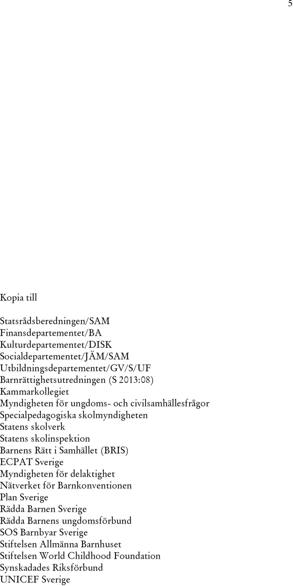 Statens skolinspektion Barnens Rätt i Samhället (BRIS) ECPAT Sverige Myndigheten för delaktighet Nätverket för Barnkonventionen Plan Sverige Rädda Barnen