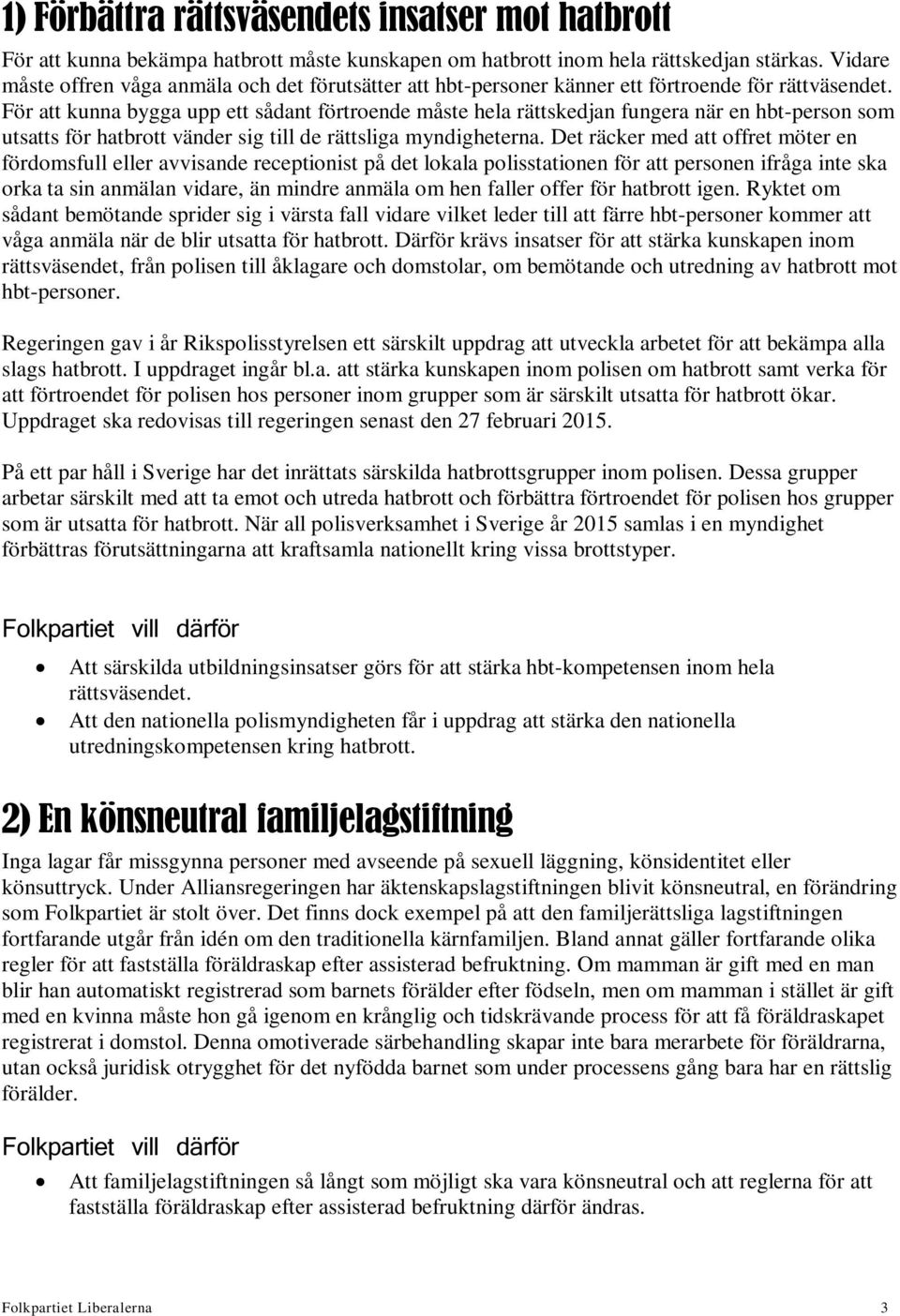 För att kunna bygga upp ett sådant förtroende måste hela rättskedjan fungera när en hbt-person som utsatts för hatbrott vänder sig till de rättsliga myndigheterna.