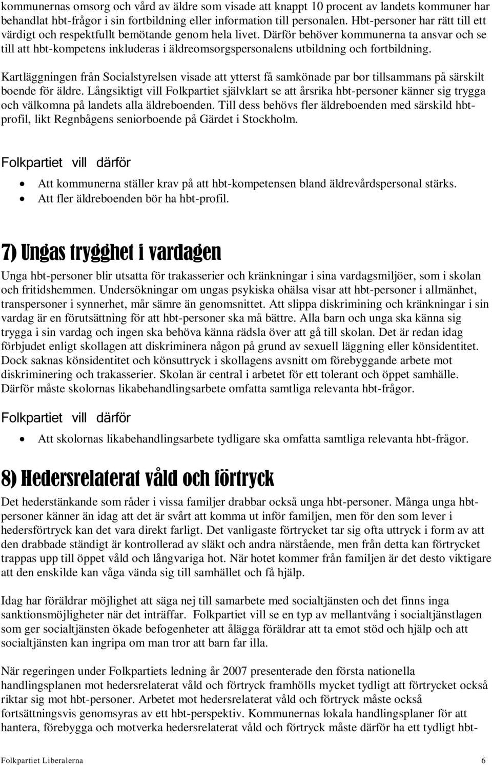 Därför behöver kommunerna ta ansvar och se till att hbt-kompetens inkluderas i äldreomsorgspersonalens utbildning och fortbildning.