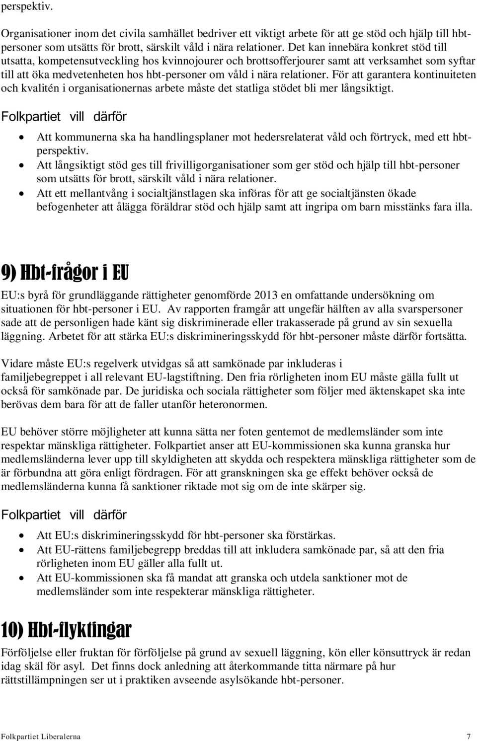 relationer. För att garantera kontinuiteten och kvalitén i organisationernas arbete måste det statliga stödet bli mer långsiktigt.