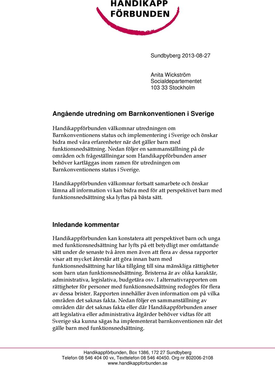 Nedan följer en sammanställning på de områden och frågeställningar som Handikappförbunden anser behöver kartläggas inom ramen för utredningen om Barnkonventionens status i Sverige.