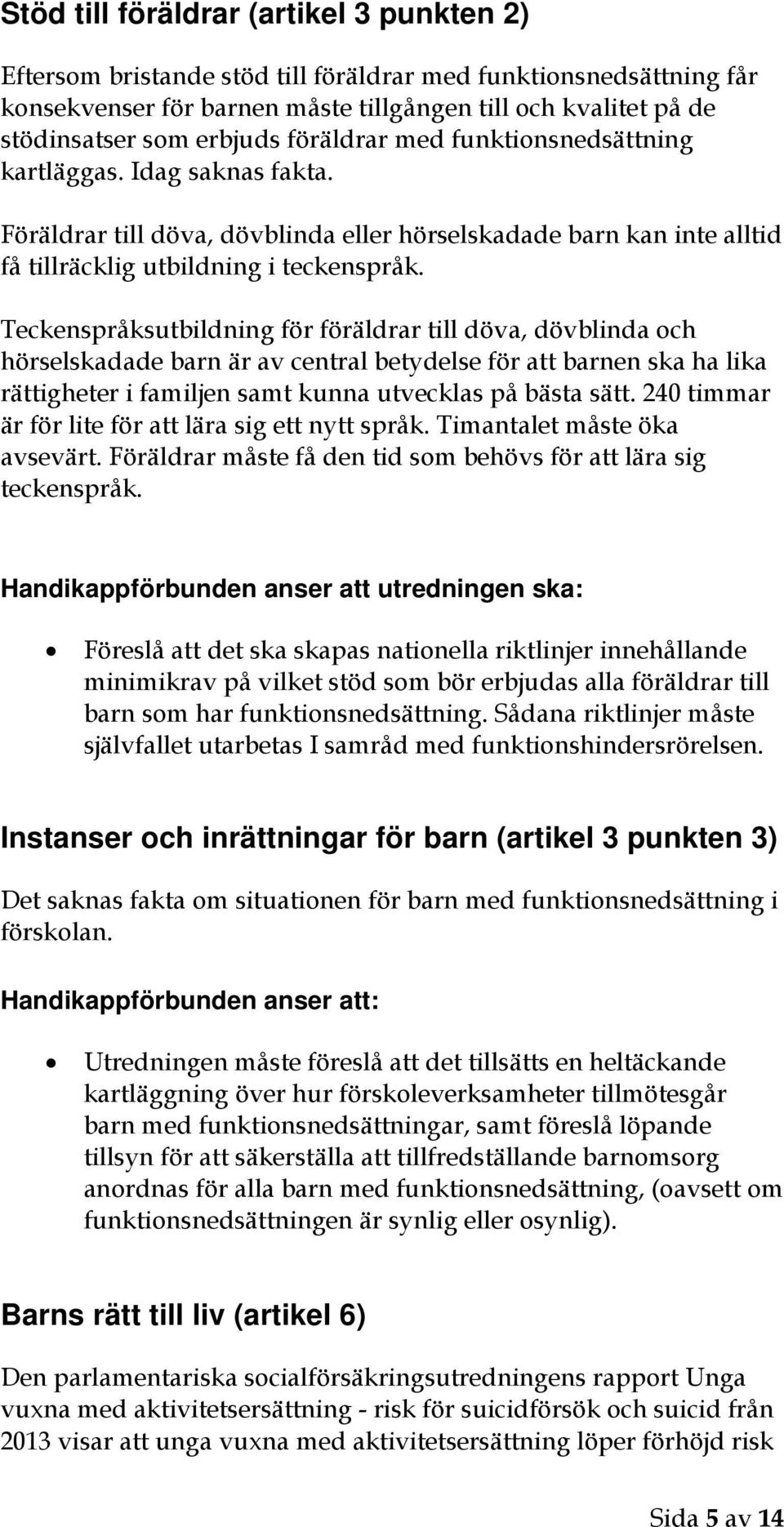 Teckenspråksutbildning för föräldrar till döva, dövblinda och hörselskadade barn är av central betydelse för att barnen ska ha lika rättigheter i familjen samt kunna utvecklas på bästa sätt.