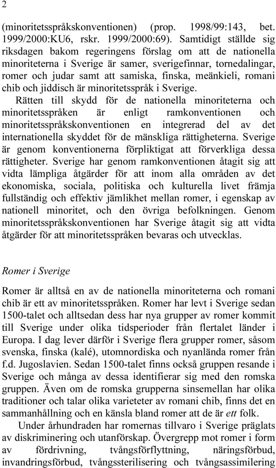 romani chib och jiddisch är minoritetsspråk i Sverige.