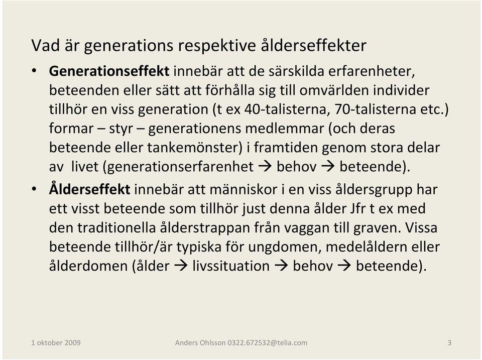 ) formar styr generationens medlemmar (och deras beteende eller tankemönster) i framtiden genom stora delar av livet (generationserfarenhet behov beteende).