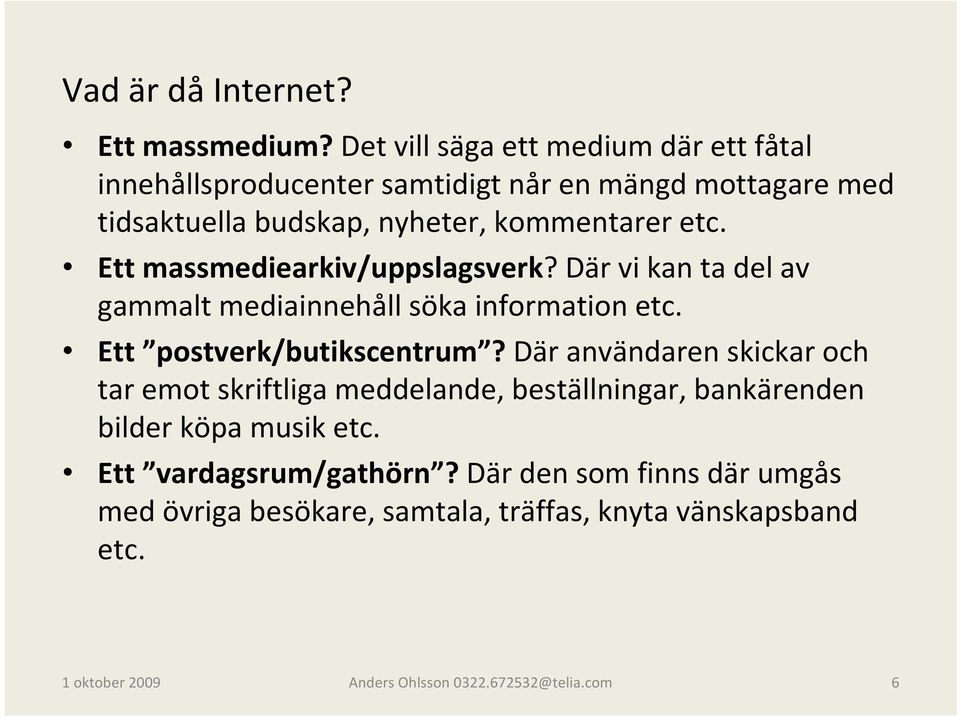 Ett massmediearkiv/uppslagsverk? Där vi kan ta del av gammalt mediainnehåll söka information etc. Ett postverk/butikscentrum?