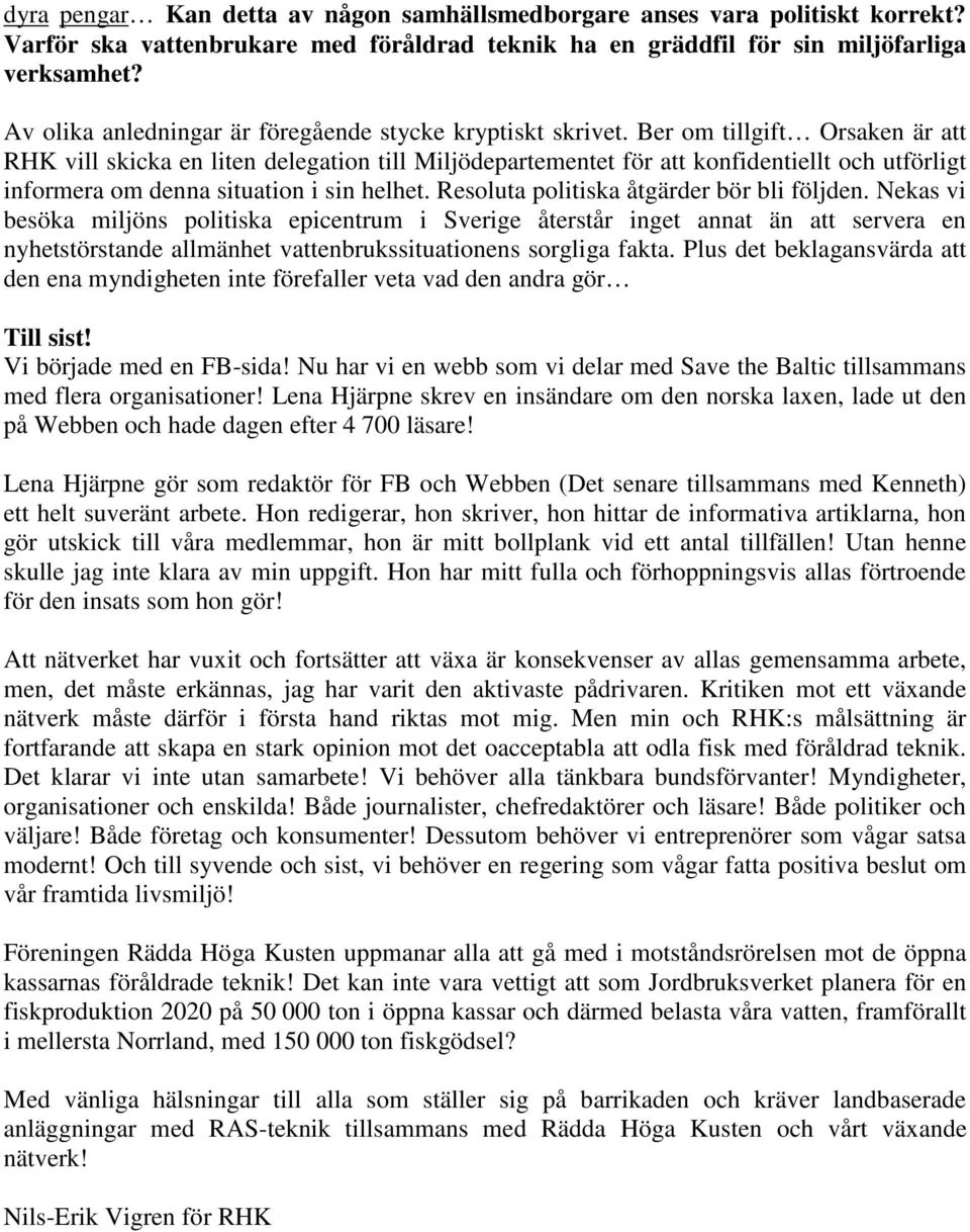 Ber om tillgift Orsaken är att RHK vill skicka en liten delegation till Miljödepartementet för att konfidentiellt och utförligt informera om denna situation i sin helhet.