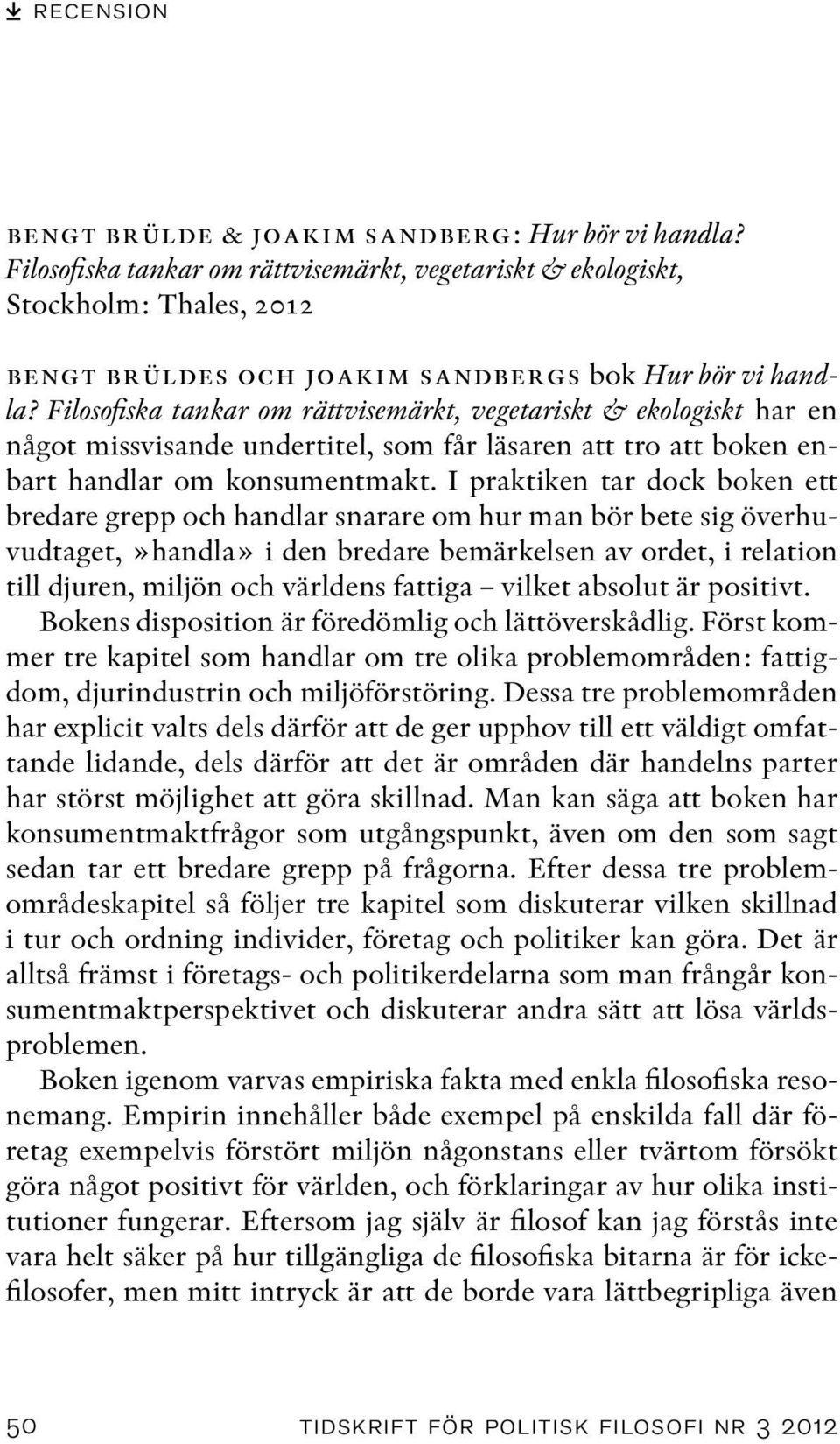 Filosofiska tankar om rättvisemärkt, vegetariskt & ekologiskt har en något missvisande undertitel, som får läsaren att tro att boken enbart handlar om konsumentmakt.