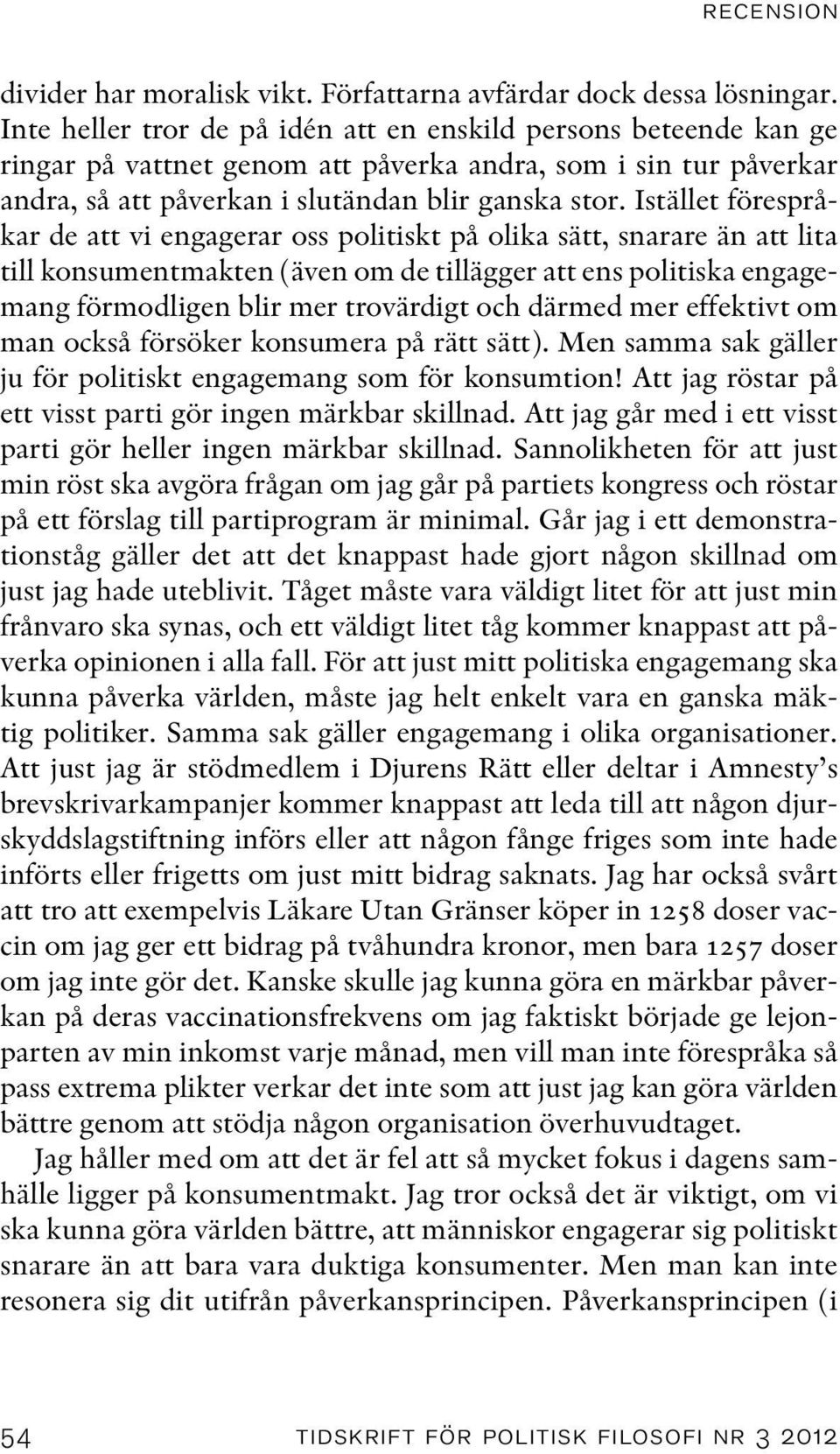 Istället förespråkar de att vi engagerar oss politiskt på olika sätt, snarare än att lita till konsumentmakten (även om de tillägger att ens politiska engagemang förmodligen blir mer trovärdigt och