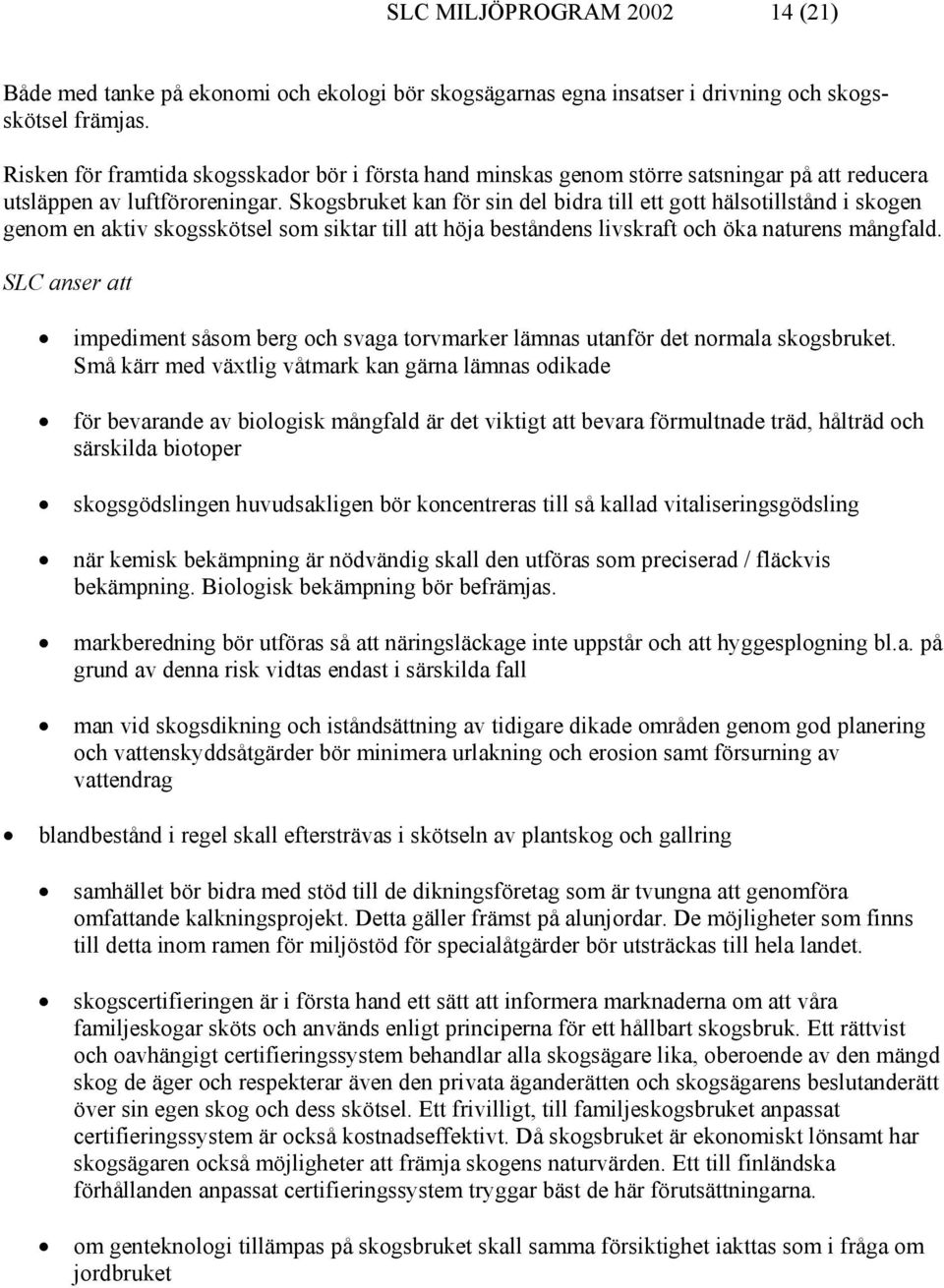 Skogsbruket kan för sin del bidra till ett gott hälsotillstånd i skogen genom en aktiv skogsskötsel som siktar till att höja beståndens livskraft och öka naturens mångfald.