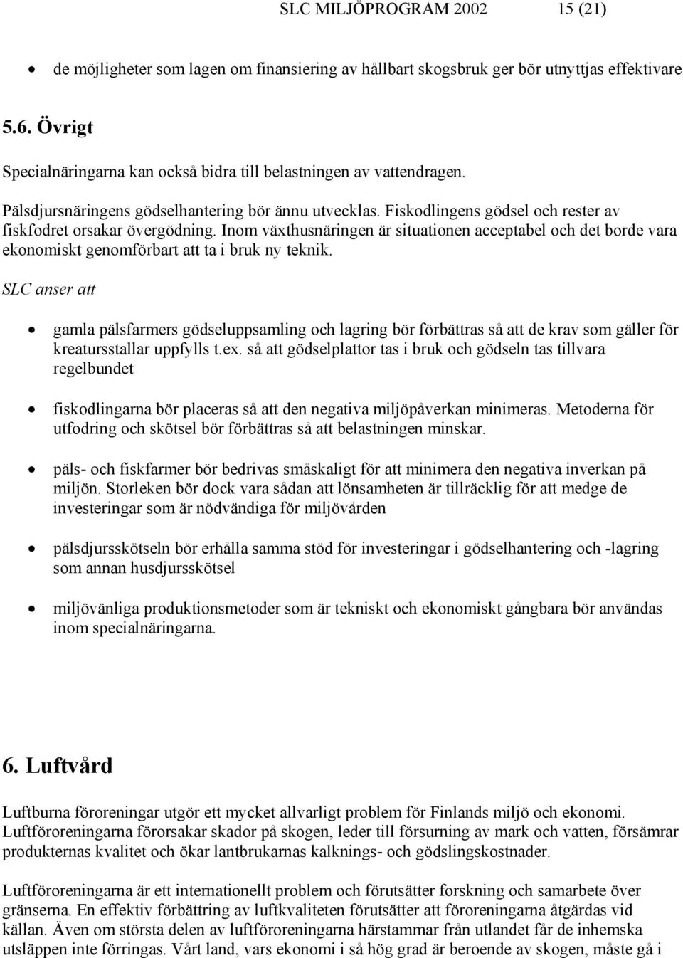 Inom växthusnäringen är situationen acceptabel och det borde vara ekonomiskt genomförbart att ta i bruk ny teknik.