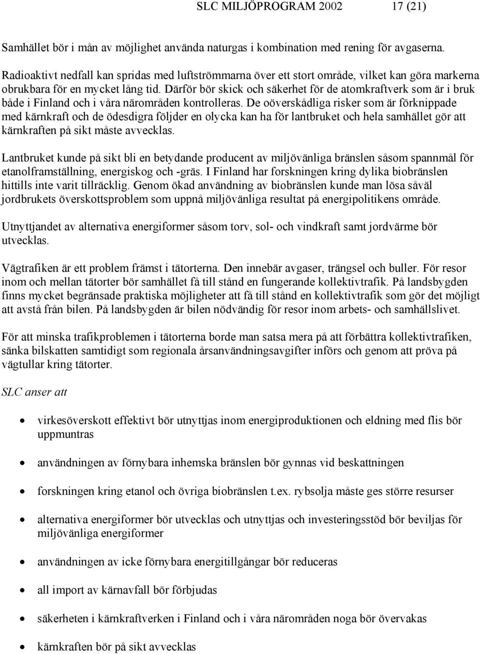 Därför bör skick och säkerhet för de atomkraftverk som är i bruk både i Finland och i våra närområden kontrolleras.