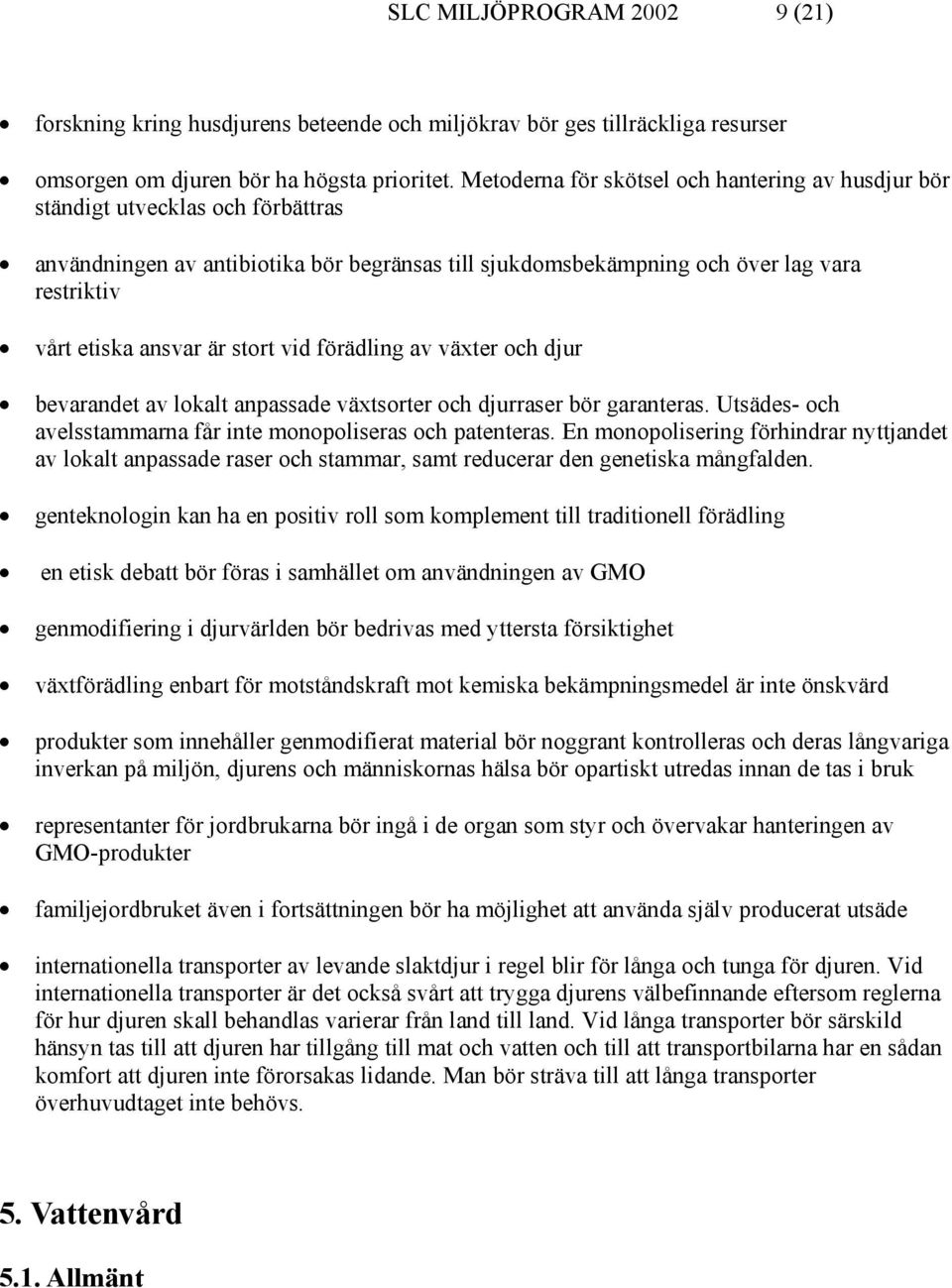 är stort vid förädling av växter och djur bevarandet av lokalt anpassade växtsorter och djurraser bör garanteras. Utsädes- och avelsstammarna får inte monopoliseras och patenteras.